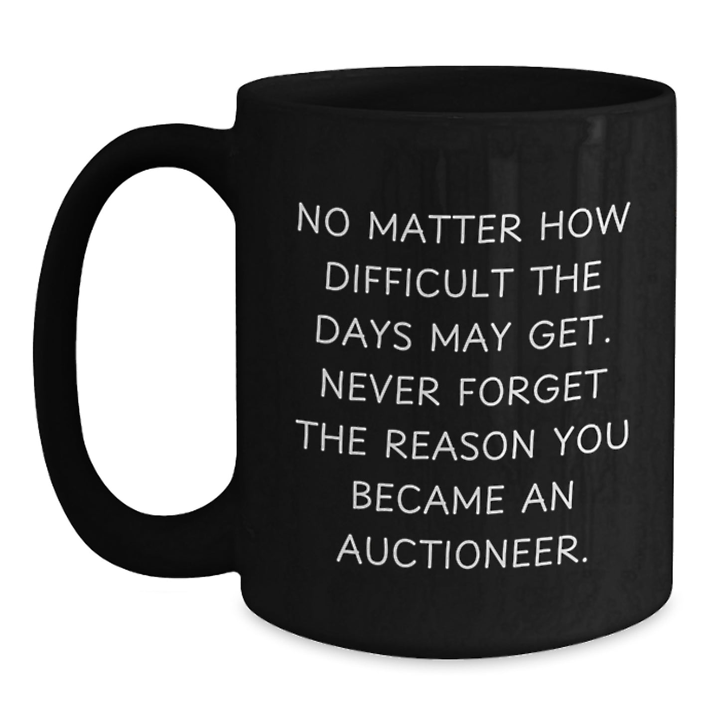 Auctioneer Gifts from Friends - Inspirational Coffee Mug for Birthday Celebration - 'No Matter How Difficult The Days May Get...' - Black Coffee Mug - Main