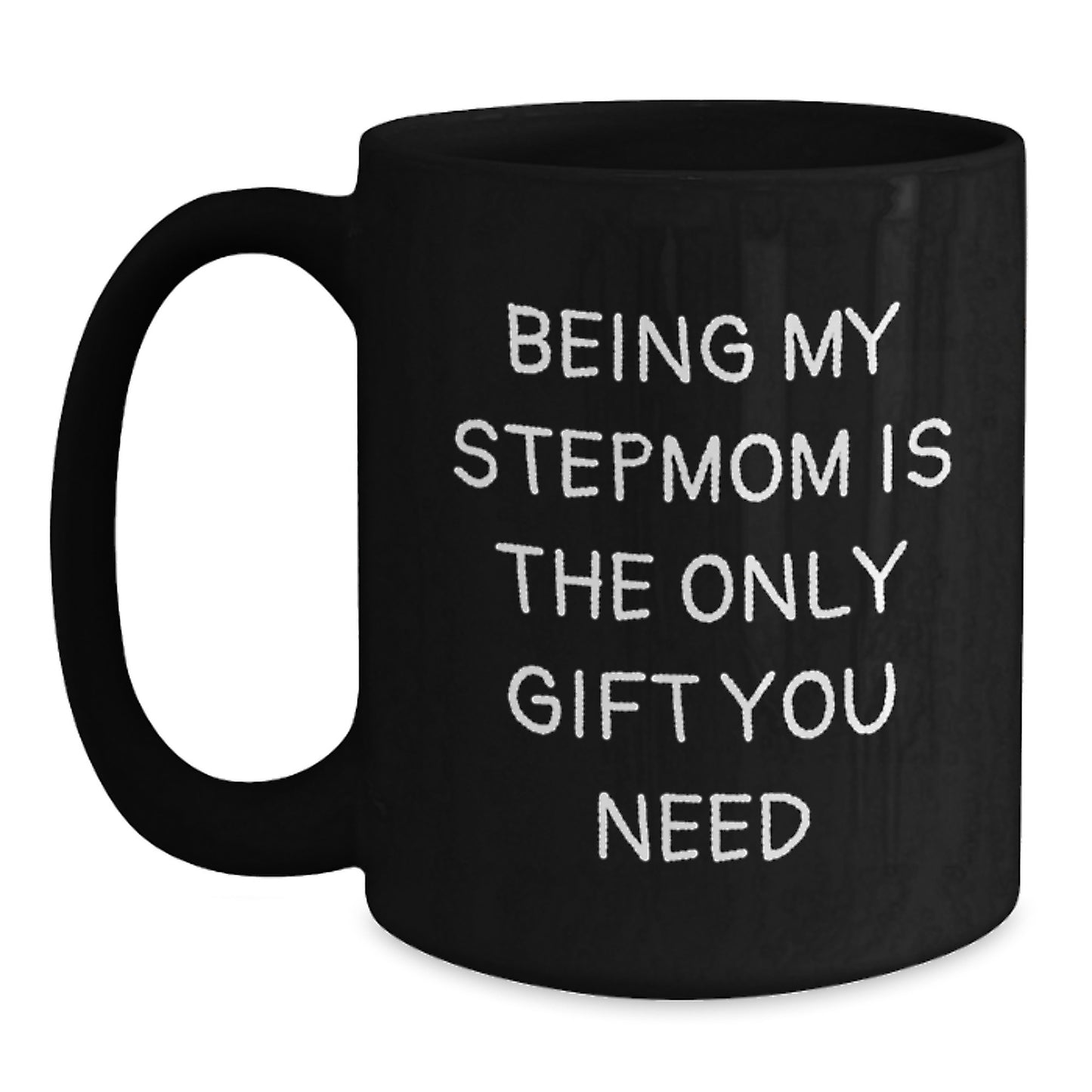 Funny Stepmom Birthday Unique Gifts from Family, 'Being My Stepmom Is The Only Gift You Need' Black Coffee Mug, 11oz or 15oz, Microwave and Dishwasher Safe - Main