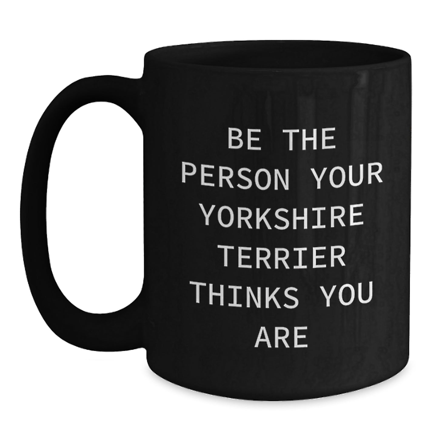 Funny Yorkshire Terrier Dog Lover Gifts from Friends to Family, Be The Person Your Yorkshire Terrier Thinks You Are, 11oz or 15oz Black Coffee Mug - Main