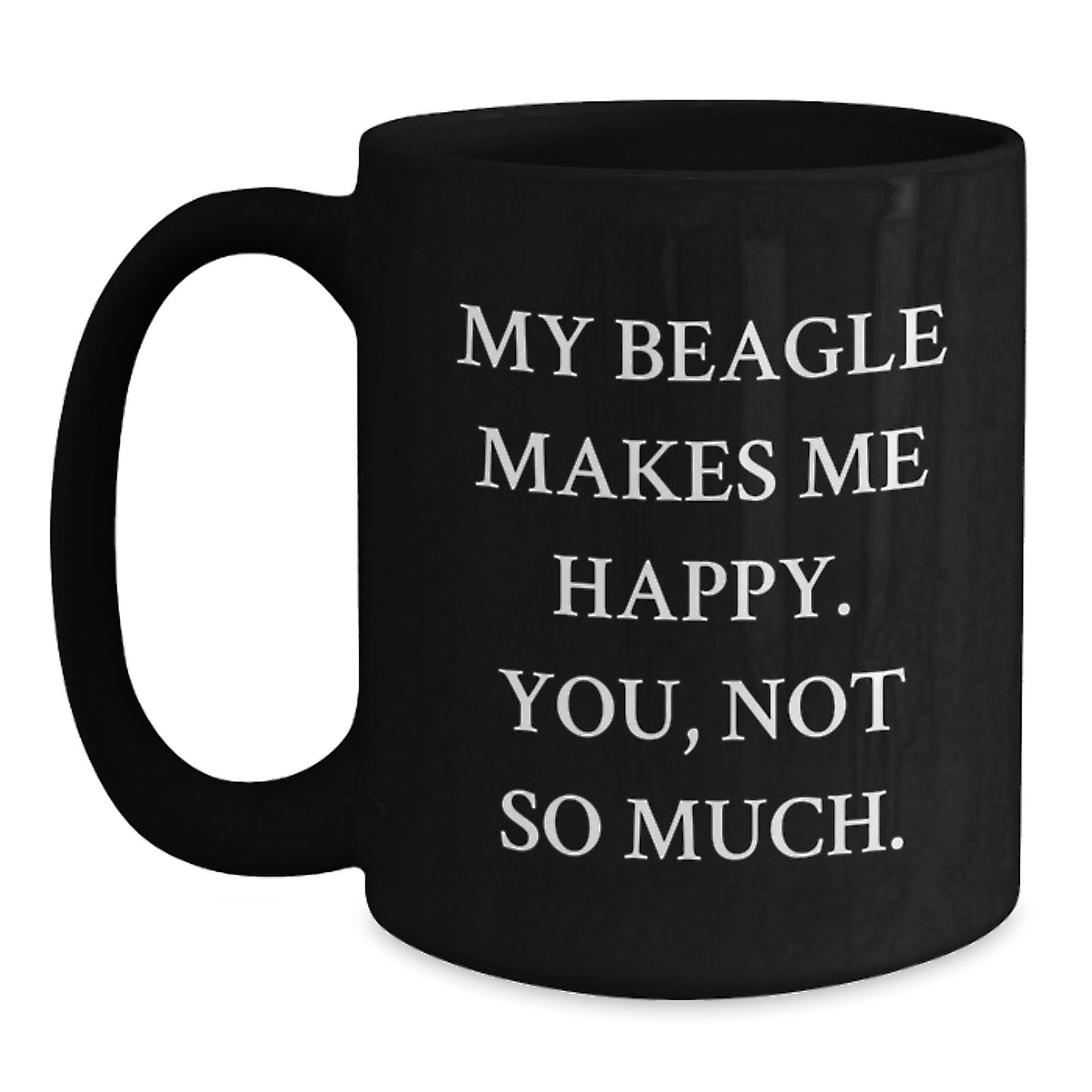 Funny Beagle Dog Lover Gifts, Black Coffee Mug for Beagle Dog's Birthday, 'My Beagle Makes Me Happy. You, Not So Much.' - Gifts from Friends to Family - Main