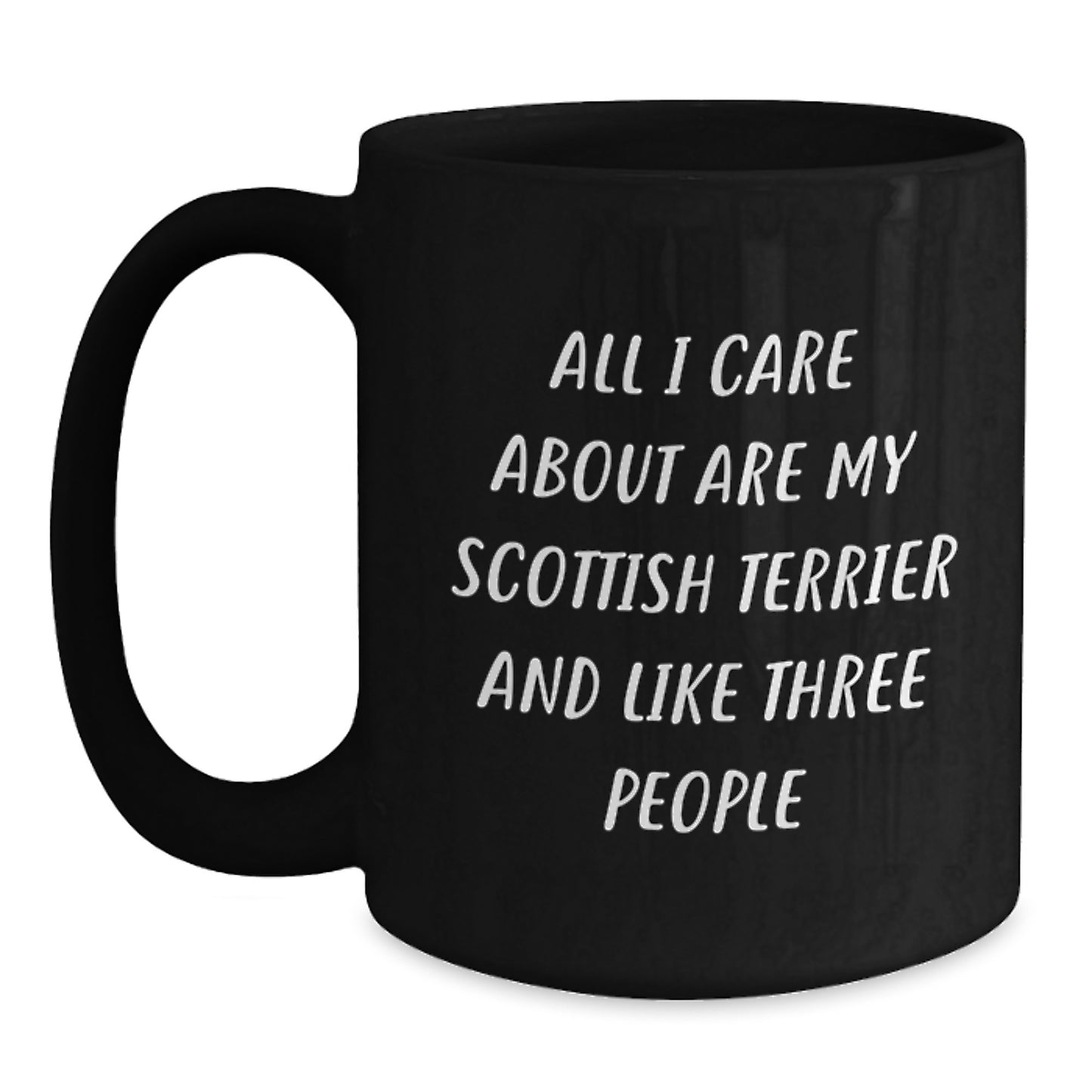 Funny Scottish Terrier Dog Gifts - All I Care About Are My Scottish Terrier And Like Three People Quote Black Coffee Mug, Gifts from Friends to Family for Birthday - Main