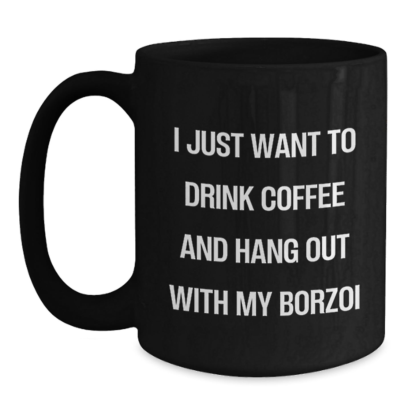 Borzoi Dog Lover Gifts, Funny Coffee Mug, I Just Want To Drink Coffee And Hang Out With My Borzoi, Birthday Unique Gifts from Friends to Family - Main