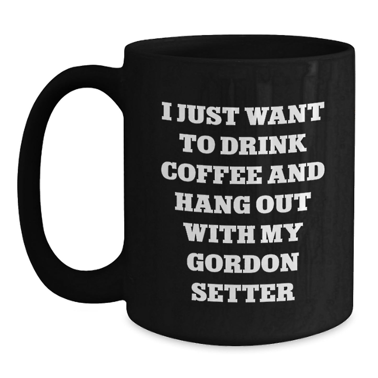 Gordon Setter Dog Lovers Funny Mug Gifts from Friends for Birthday, I Just Want To Drink Coffee And Hang Out With My Gordon Setter, Black Coffee Mug for Men and Women - Main