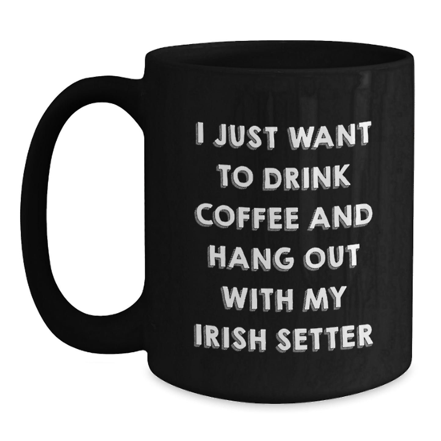 Funny Irish Setter Dog Lover Gifts from Friends and Family - I Just Want to Drink Coffee and Hang Out with My Irish Setter Black Coffee Mug for Birthday - Main