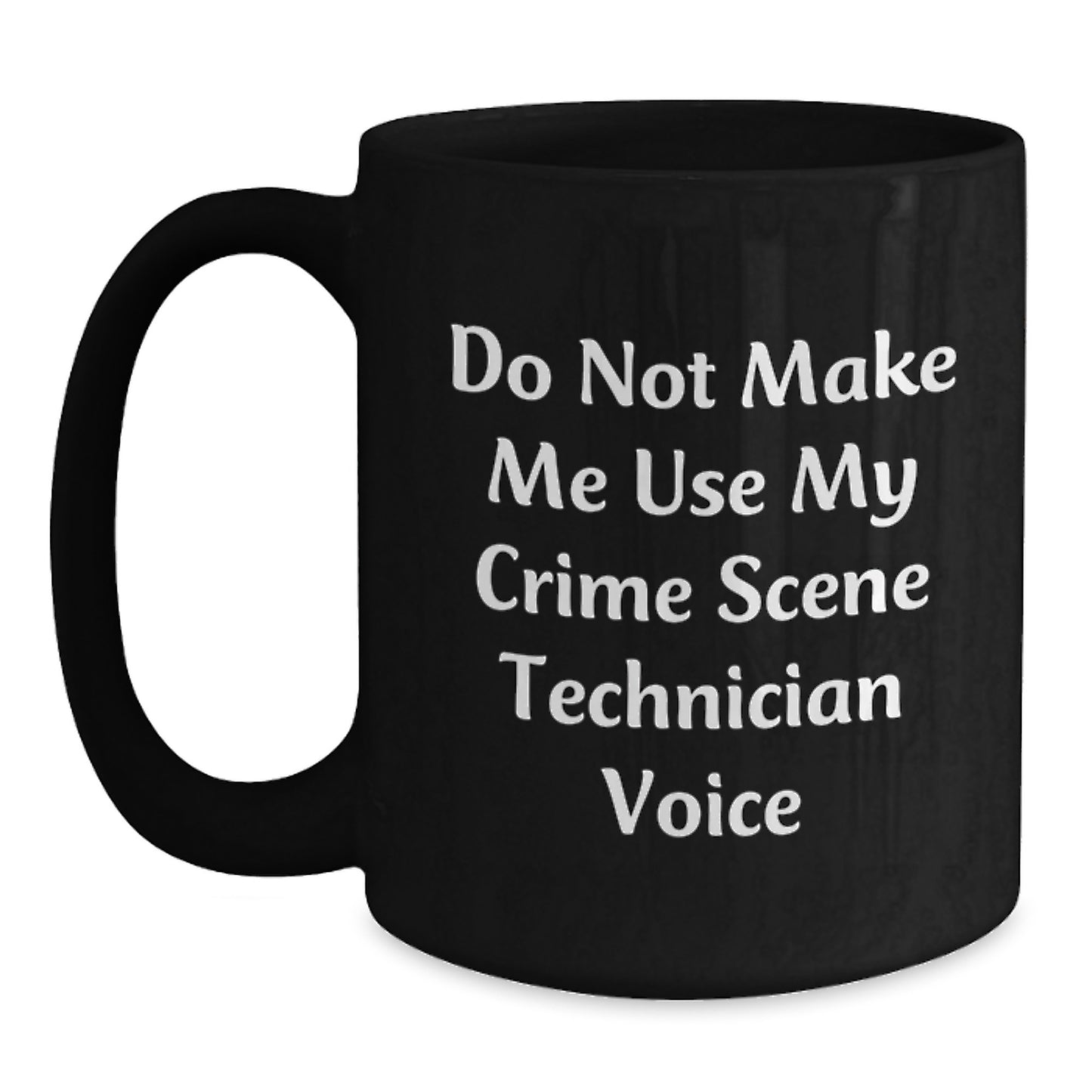 Funny Crime Scene Technician Black Coffee Mugs Gifts from Friends for Crime Scene Technician Birthday Unique Gifts, 'Do Not Make Me Use My Crime Scene Technician Voice', 11oz or 15oz - Main