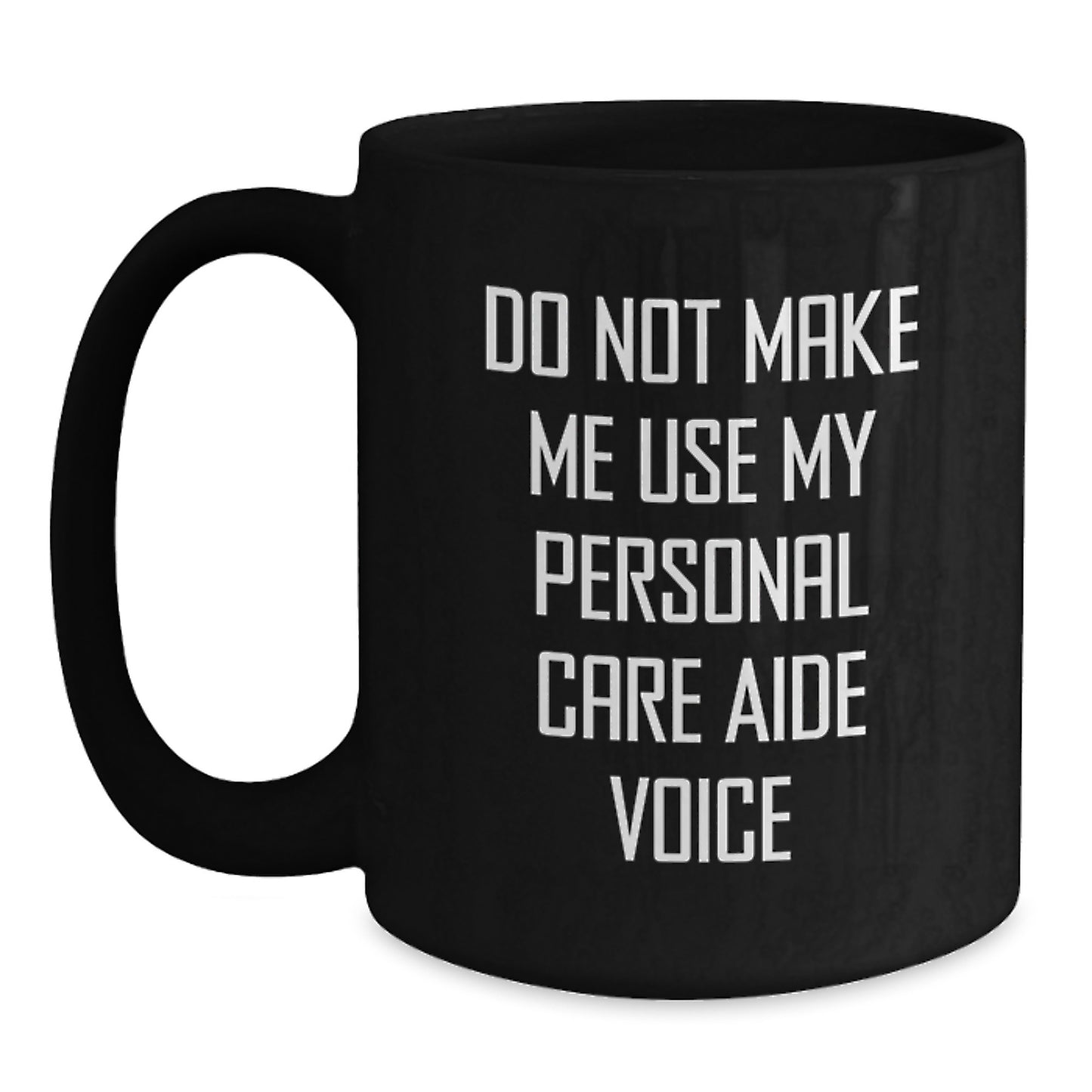 Funny Personal Care Aide Gifts from Friends, Gifts for Personal Care Aide Graduates, Black Coffee Mug with Do Not Make Me Use My Personal Care Aide Voice Quote - Main