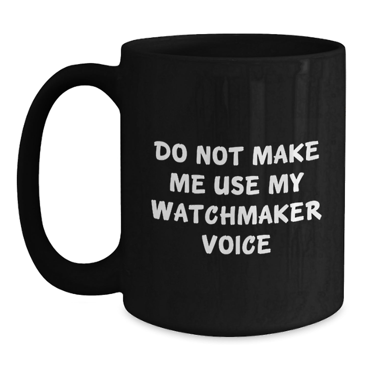 Watchmaker Humor Graduation Gifts from Friends, Coworkers, Family - Do Not Make Me Use My Watchmaker Voice Black Coffee Mug - Main