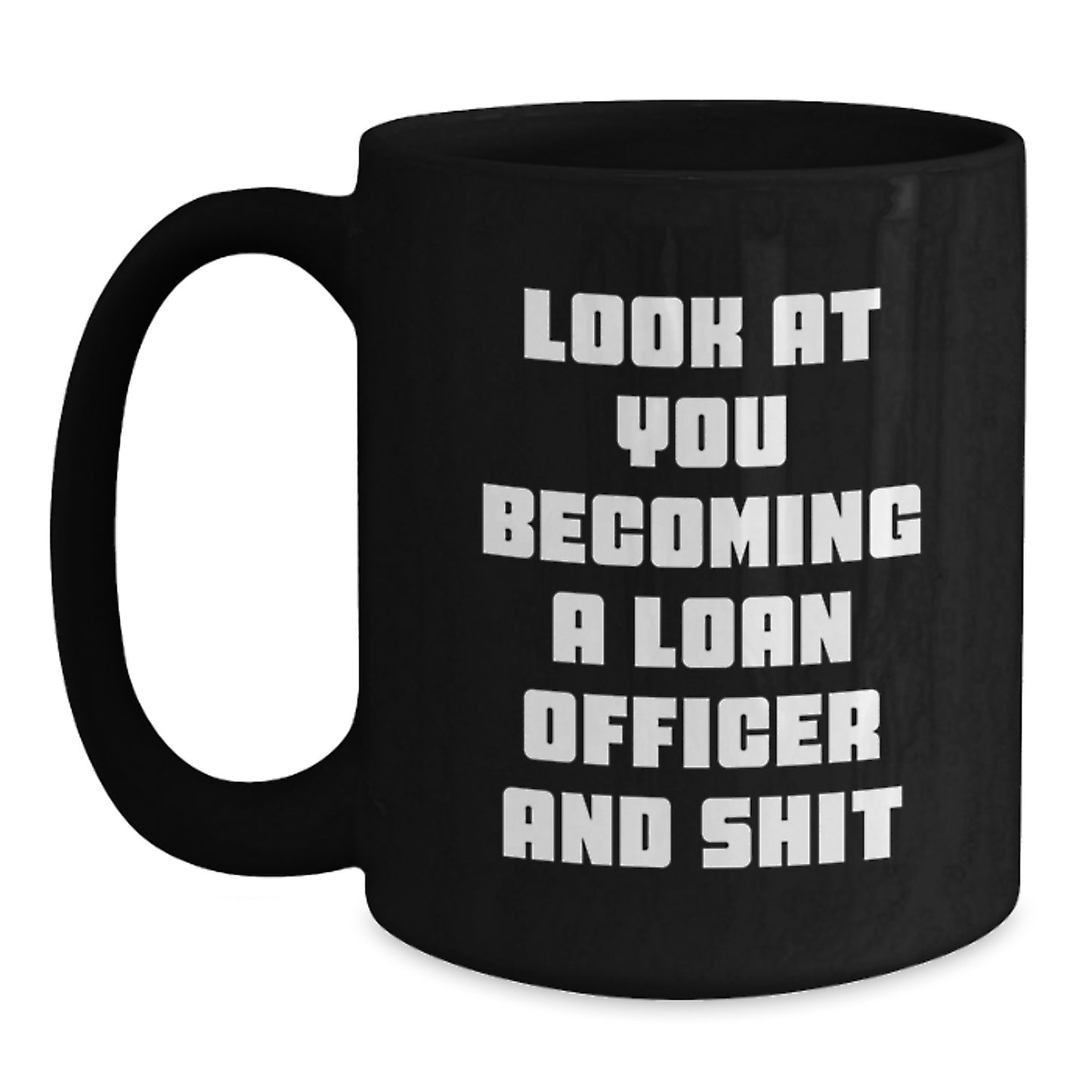 Funny Loan Officer Gifts for Birthday - 'Look At You Becoming A Loan Officer And Shit' Black Coffee Mug from Friends - Main