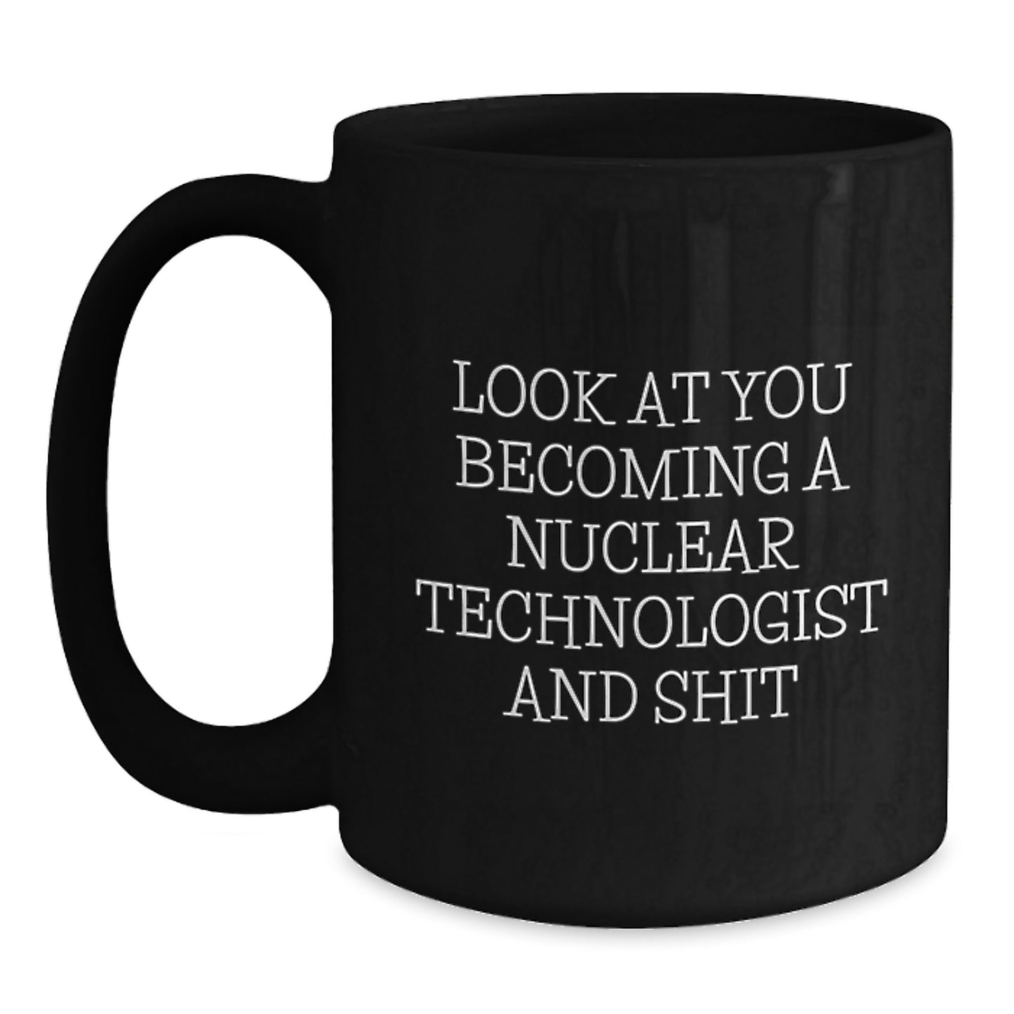 Funny Nuclear Technologist Gifts, Look At You Becoming A Nuclear Technologist And Shit, Graduation Unique Gifts for Nuclear Technologist from Friends, Black Coffee Mug for Him, Her, Coworkers, Family - Main