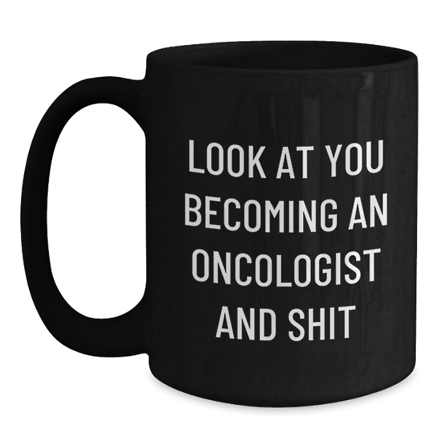 Oncologist Gifts Funny Black Coffee Mug for Birthday, Gifts from Friends, Gifts for Oncologist, 'Look At You Becoming An Oncologist And Shit' - Main