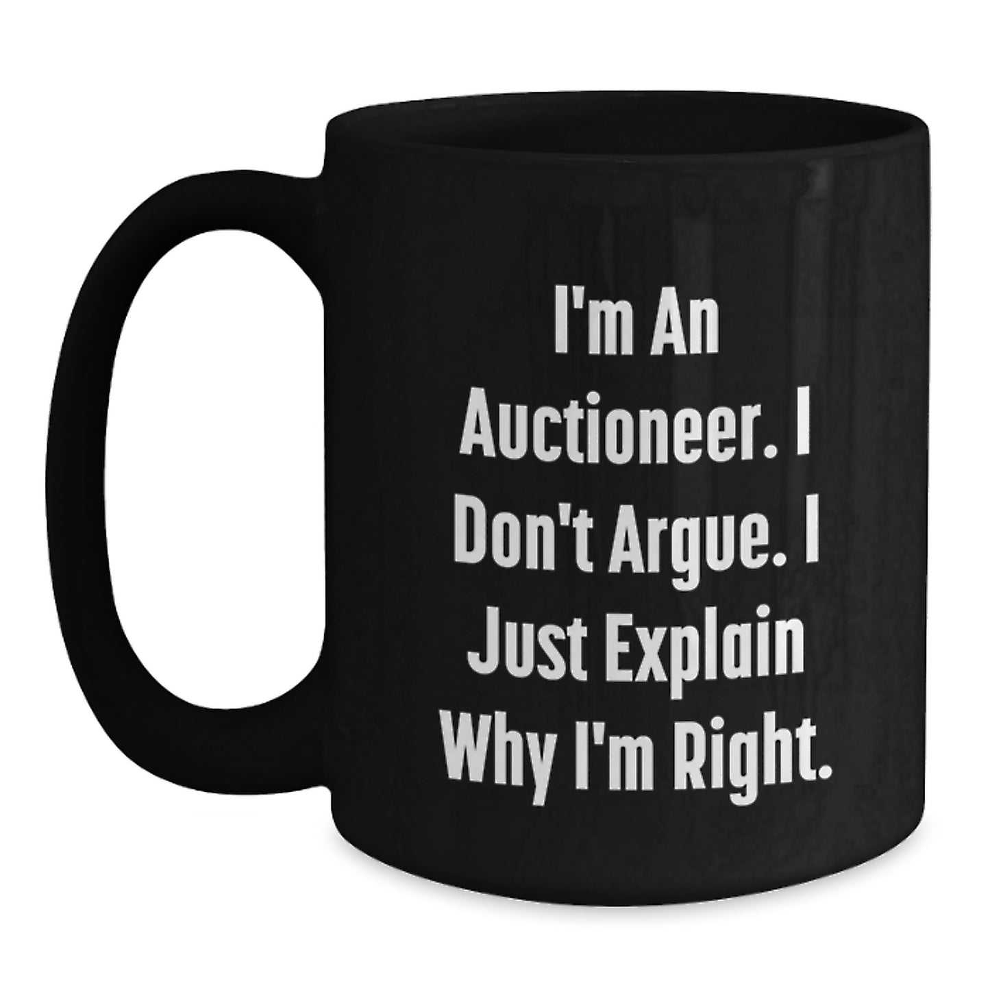 Auctioneer Humor Gifts from Friends for Men - I'm An Auctioneer. I Don't Argue. I Just Explain Why I'm Right. Black Coffee Mug, Birthday Unique Gifts - Main