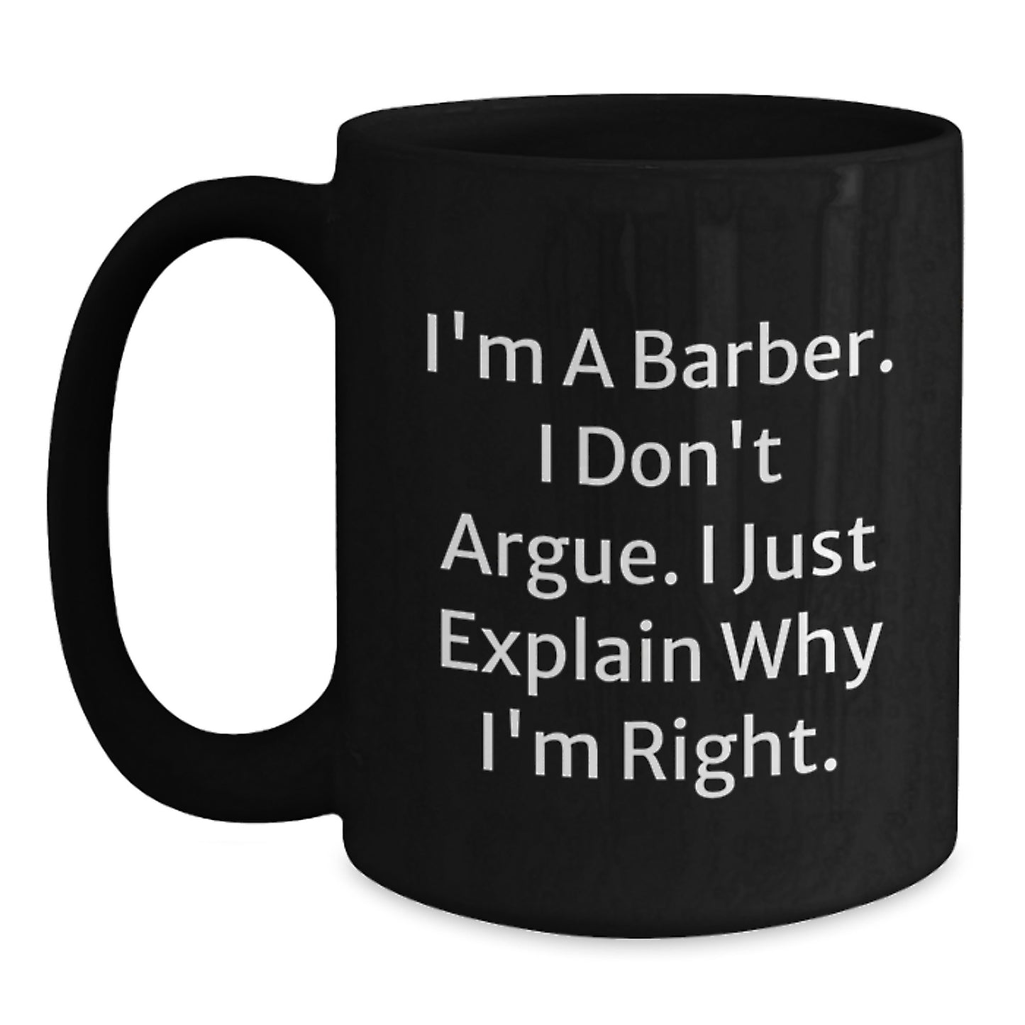 Funny Barber Gifts from Friends for Him - Black Coffee Mug - 'I'm a Barber, I Don't Argue, I Just Explain Why I'm Right' - Birthday Unique Gifts - Main