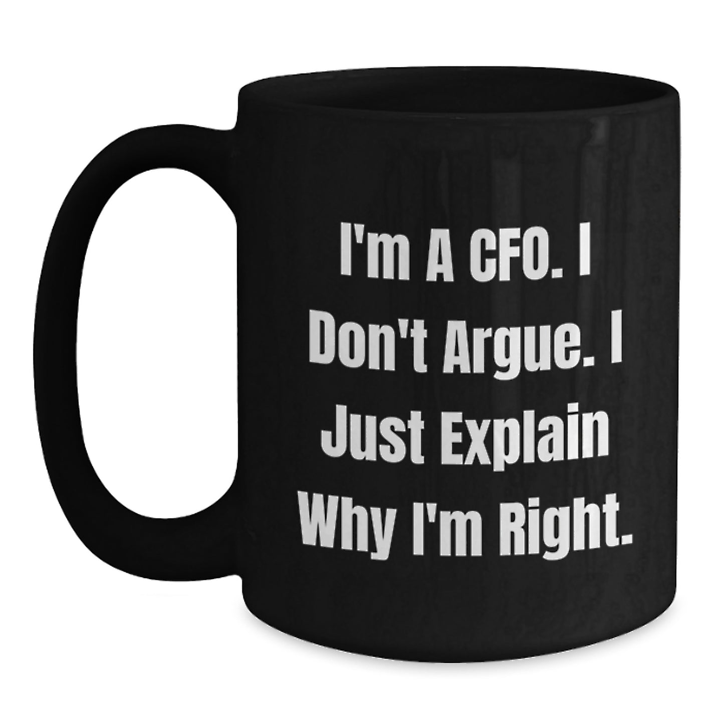 Funny CFO Gifts from Friends, Unique Black Coffee Mugs for Men, Women, Coworkers, Family - I'm A Cfo. I Don't Argue. I Just Explain Why I'm Right. Graduation - Main
