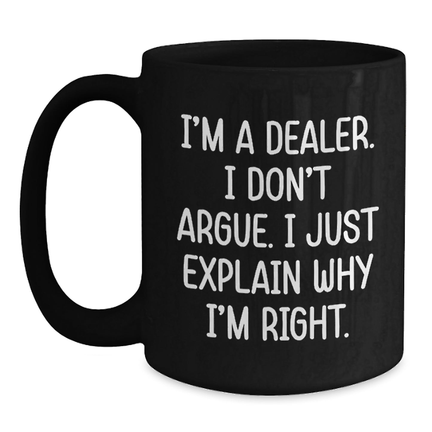 Dealer Gifts Funny Quote Black Coffee Mug, Gifts from Friends to Dealer, Unique Graduation Gift for Men, Women, Friends, Coworkers, Family, 'I'm A Dealer, I Don't Argue, I Just Explain Why I'm Right' - Main