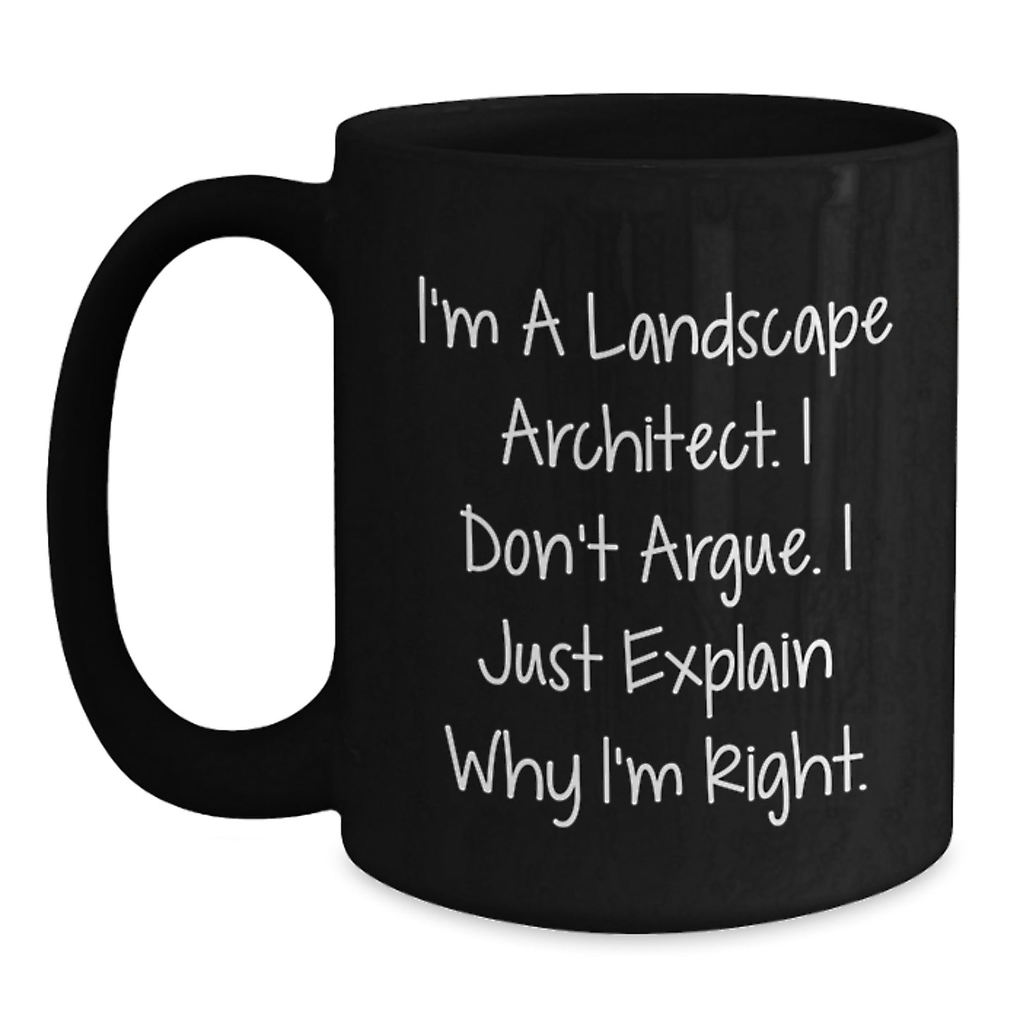 Funny Landscape Architect Gifts from Friends for Birthday - 'I'm A Landscape Architect. I Don't Argue. I Just Explain Why I'm Right.' Quote Black Coffee Mug - Main