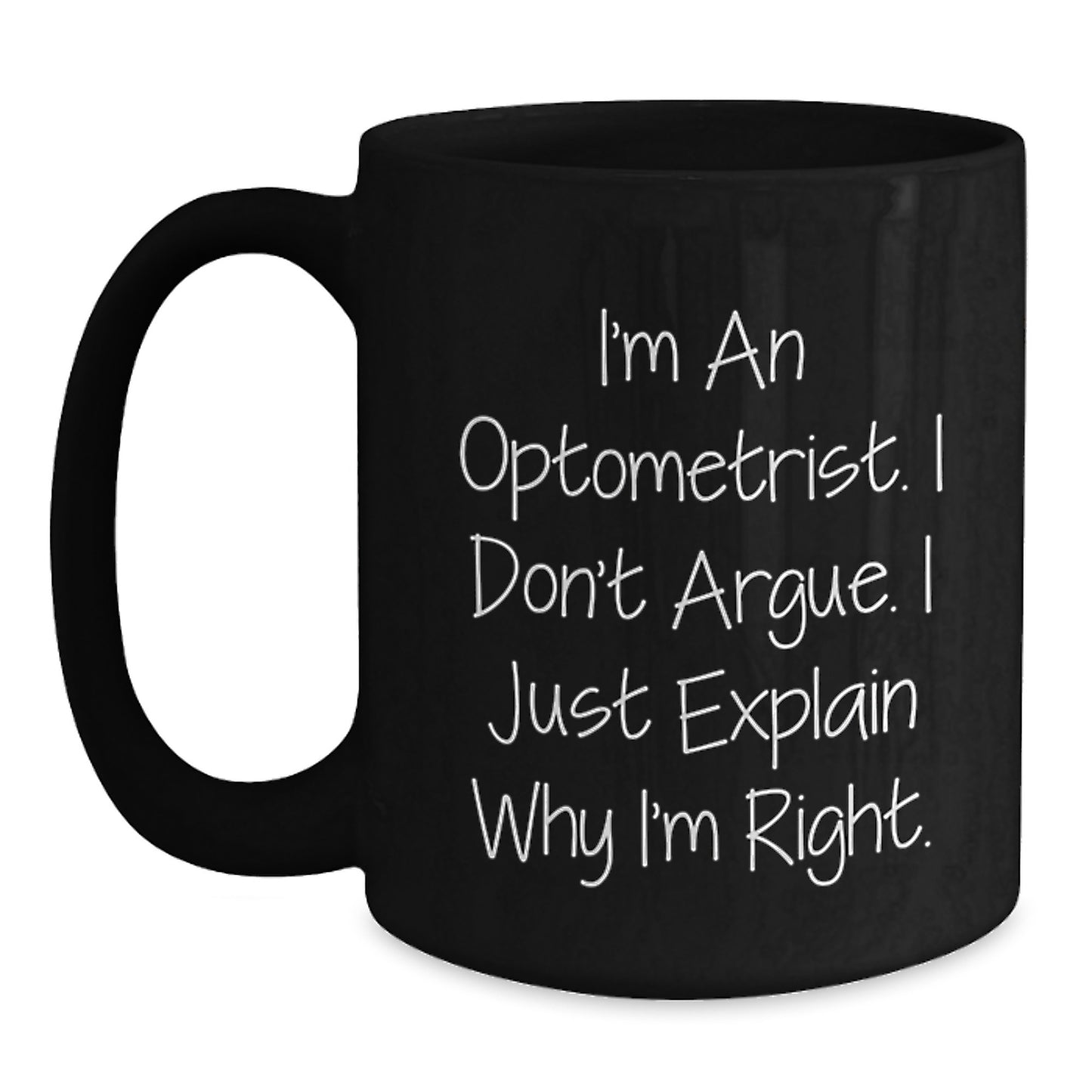 Funny Optometrist Gifts, I'm An Optometrist. I Don't Argue. I Just Explain Why I'm Right. Black Coffee Mug for Birthday, Gifts from Friends to Optometrist - Main