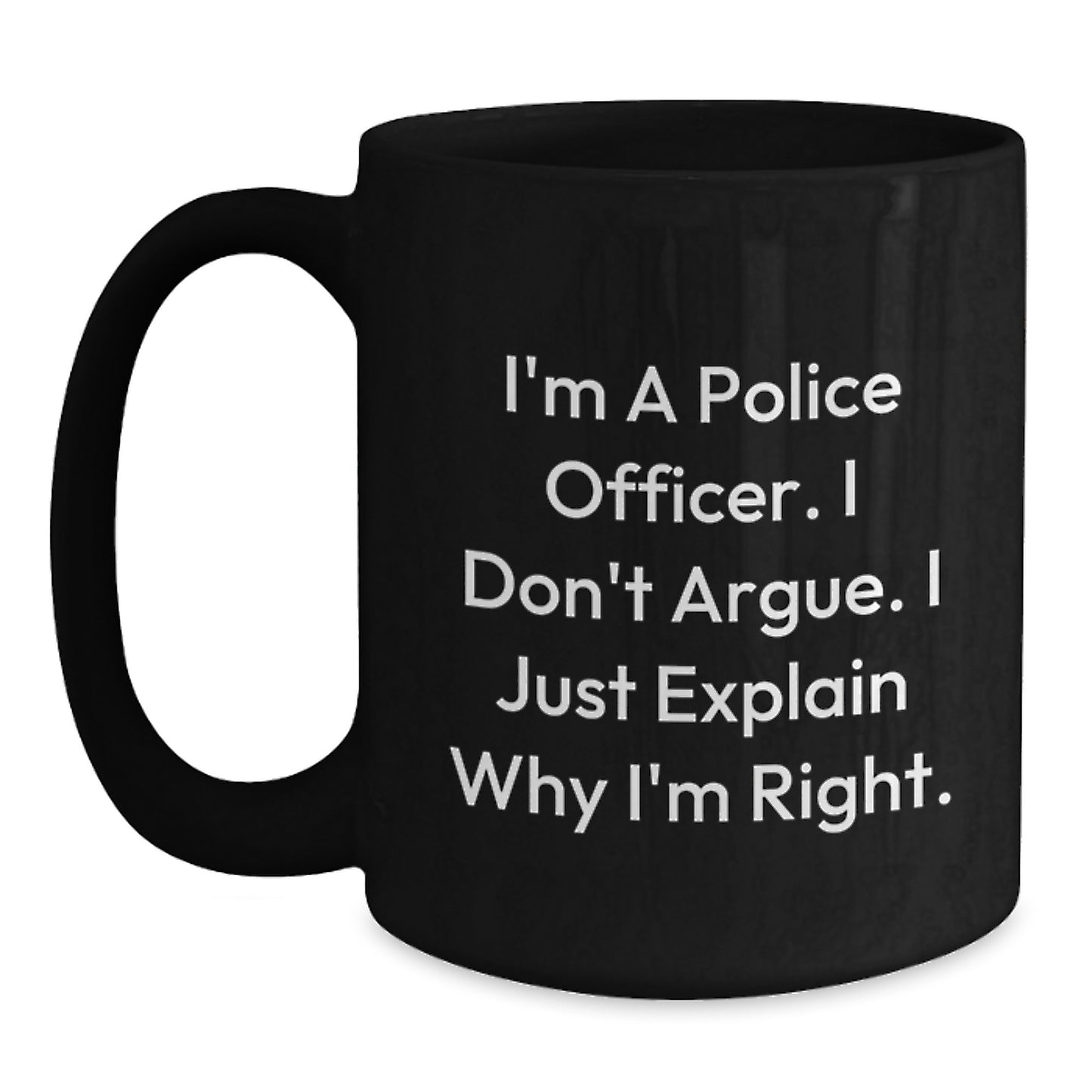 Funny Police Officer Gifts, I'm A Police Officer. I Don't Argue. I Just Explain Why I'm Right. - Birthday Unique Gifts from Family to Police Officer, Black Coffee Mug - Main