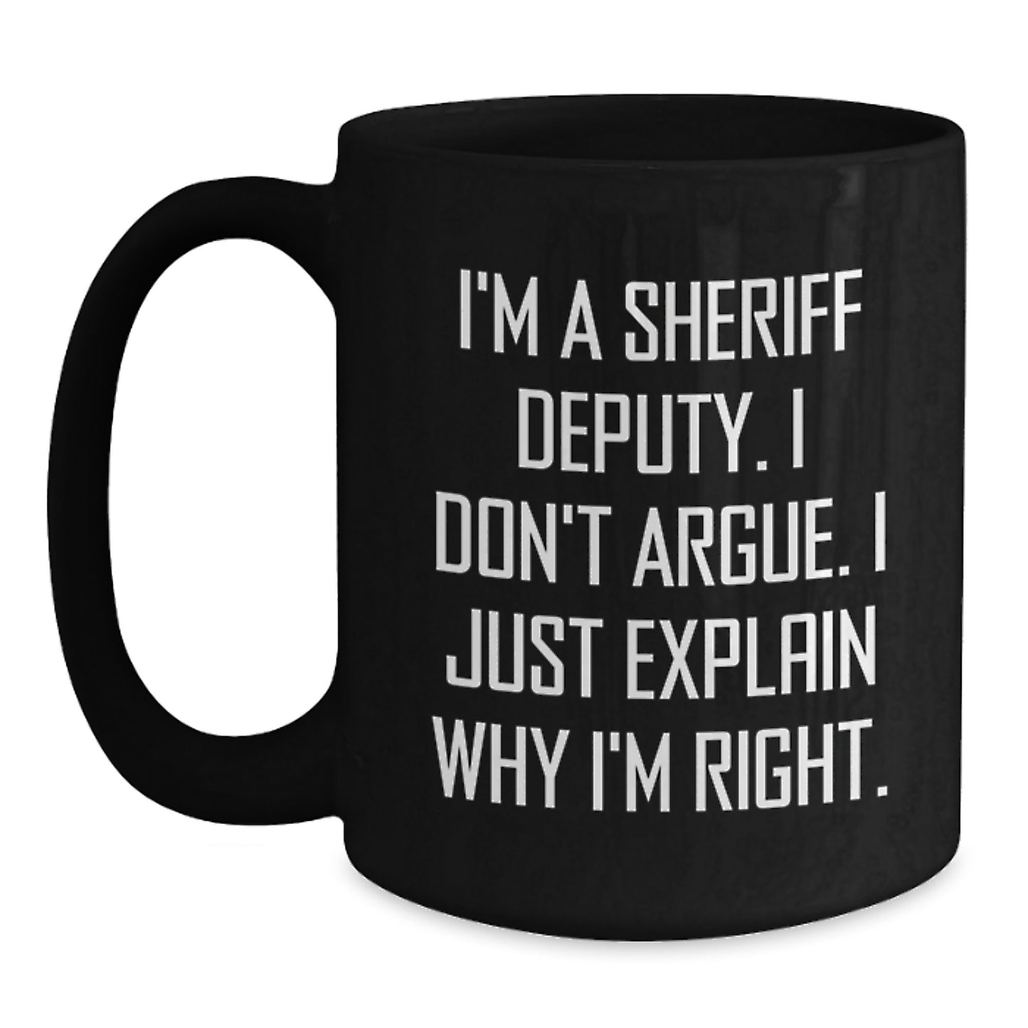 Funny Sheriff Deputy Gifts for Men, Women, Friends, Coworkers, Family - 'I Don't Argue. I Just Explain Why I'm Right.' Black Coffee Mug, Birthday Unique Gift - Main