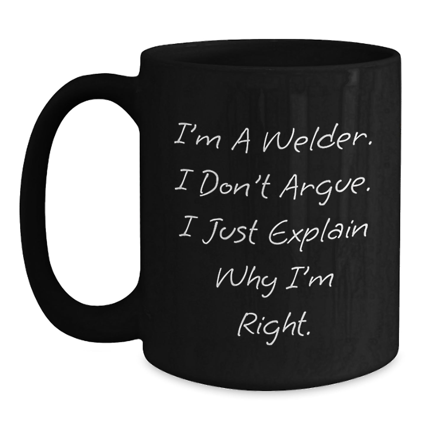 Welder Gifts, Funny Quote Coffee Mug for Graduation, Gifts from Friends - 'I'm A Welder. I Don't Argue. I Just Explain Why I'm Right.' - Main