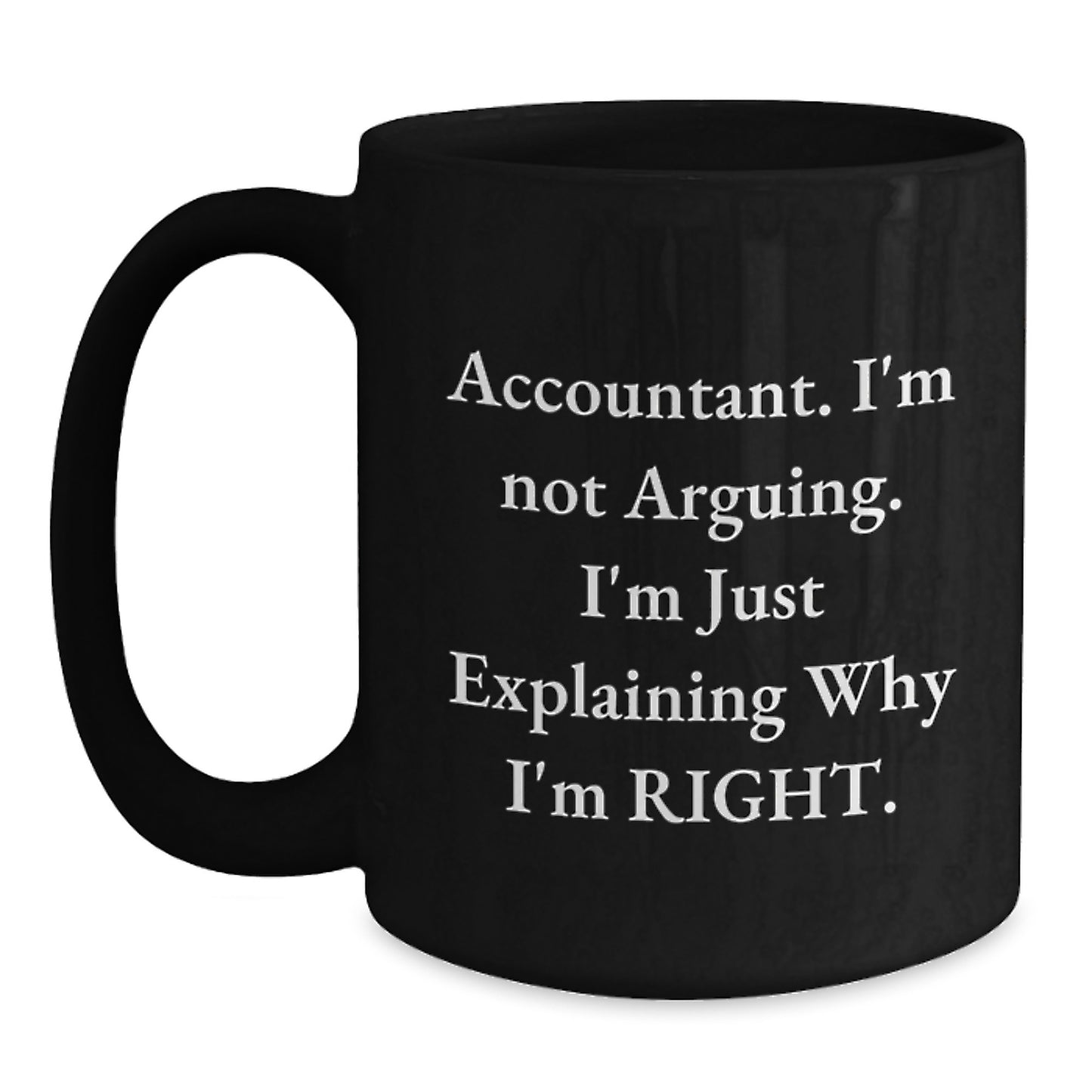 Funny Accountant Gifts - 'I'm Not Arguing. I'm Just Explaining Why I'm Right.' Black Coffee Mug, Birthday Unique Gifts from Friends to Accountant - Main