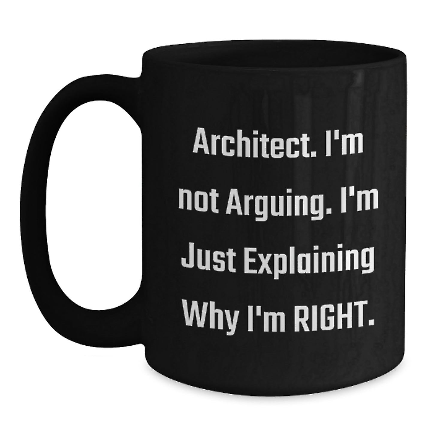Architect Humor Gifts from Friends: 'I'm Not Arguing. I'm Just Explaining Why I'm Right.' Funny Black Coffee Mug for Birthday - Main
