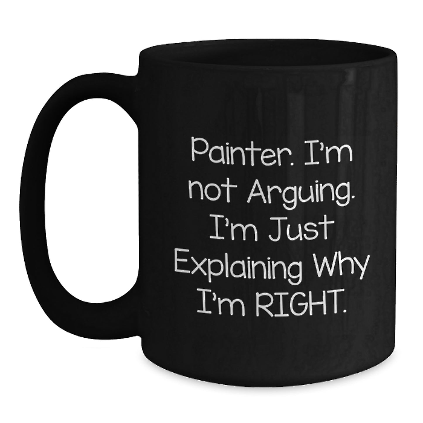 Funny Painter Gifts from Friends and Family - Birthday Unique Painter Mug, 'I'm Not Arguing. I'm Just Explaining Why I'm Right.' - Main
