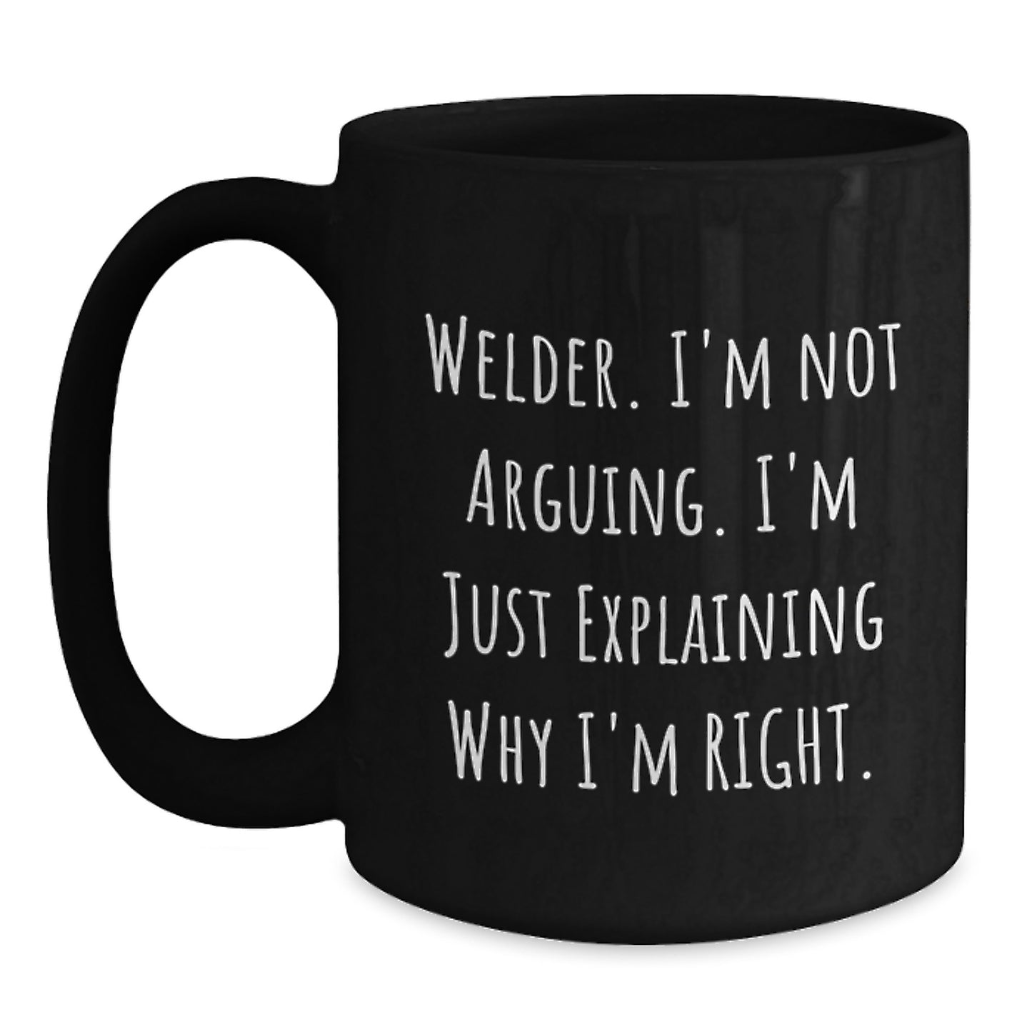 Welder Gift, Black Coffee Mug, 'Welder, I'm Not Arguing': 'Welder, I'm Not Explaining Why I'm Right' - Black Adjustable Mug Gifts, Unique Birthday Unique Gift for Friends - Main