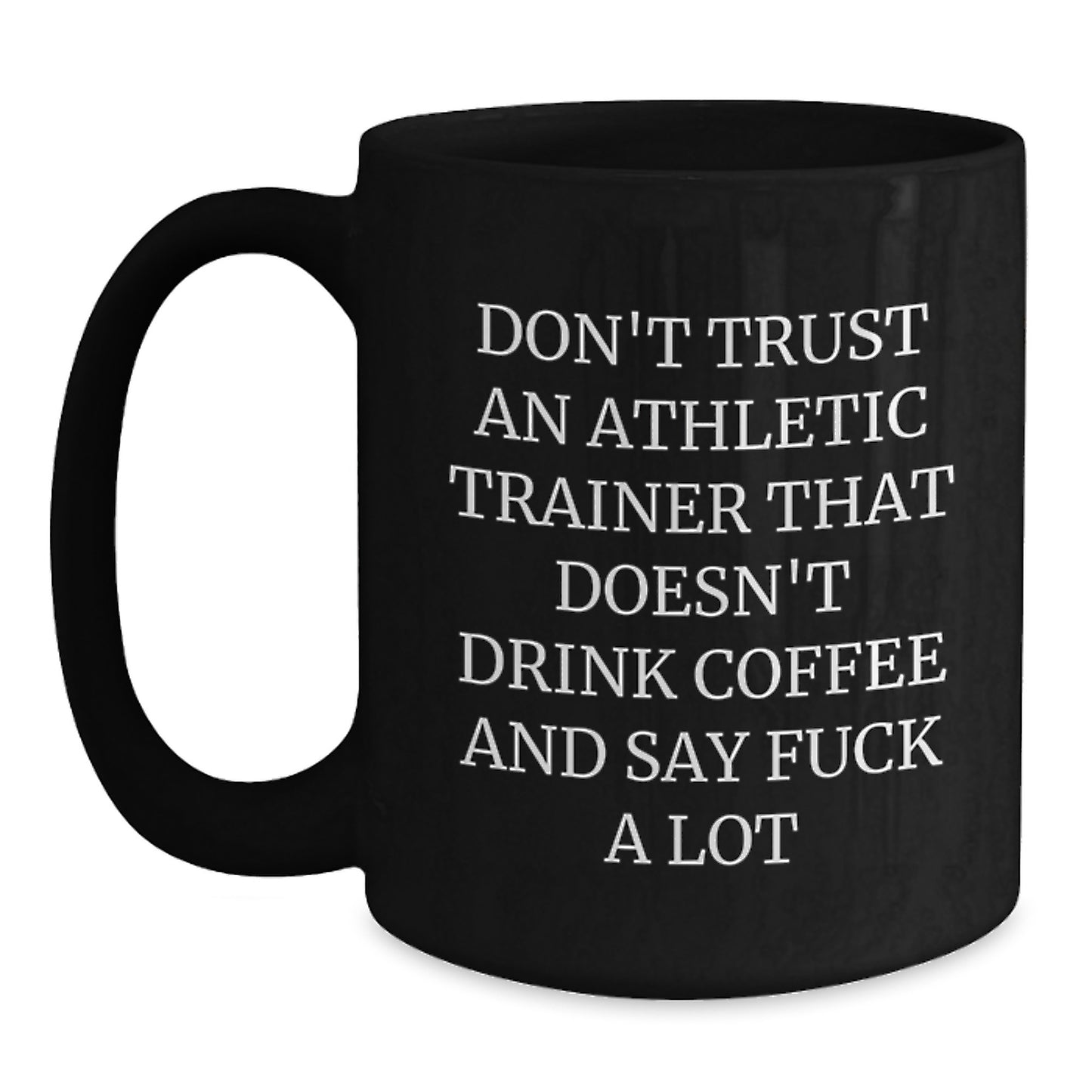 Funny Athletic Trainer Black Coffee Mug Gifts from Men to Graduation for Friends, Coworkers, Family with 'Don't Trust An Athletic Trainer That Doesn't Drink Coffee And Say F--k A Lot' - Main