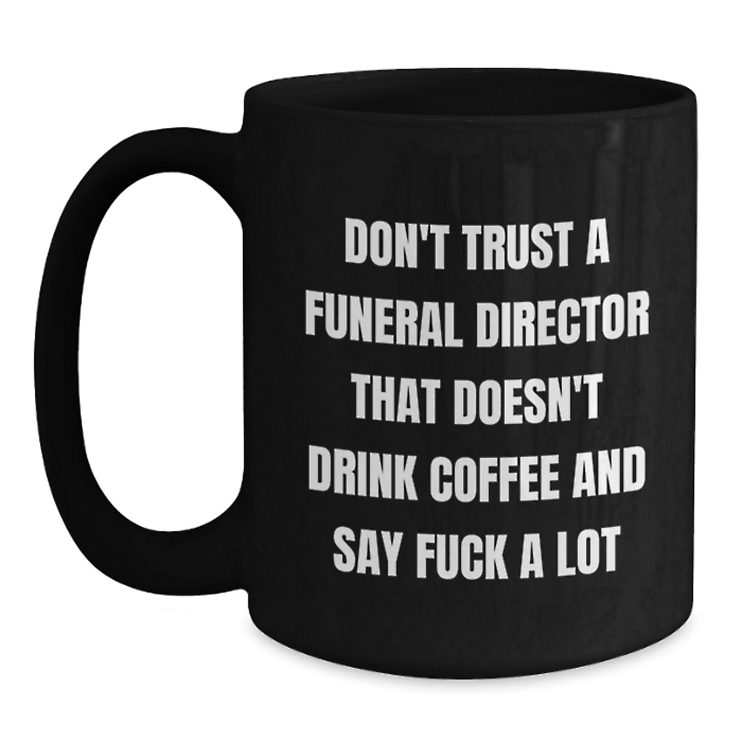 Funny Gifts from Friends for Funeral Directors - Don't Trust A Funeral Director That Doesn't Drink Coffee And Say 'F--k A Lot' - Black Coffee Mug for Graduation - Main