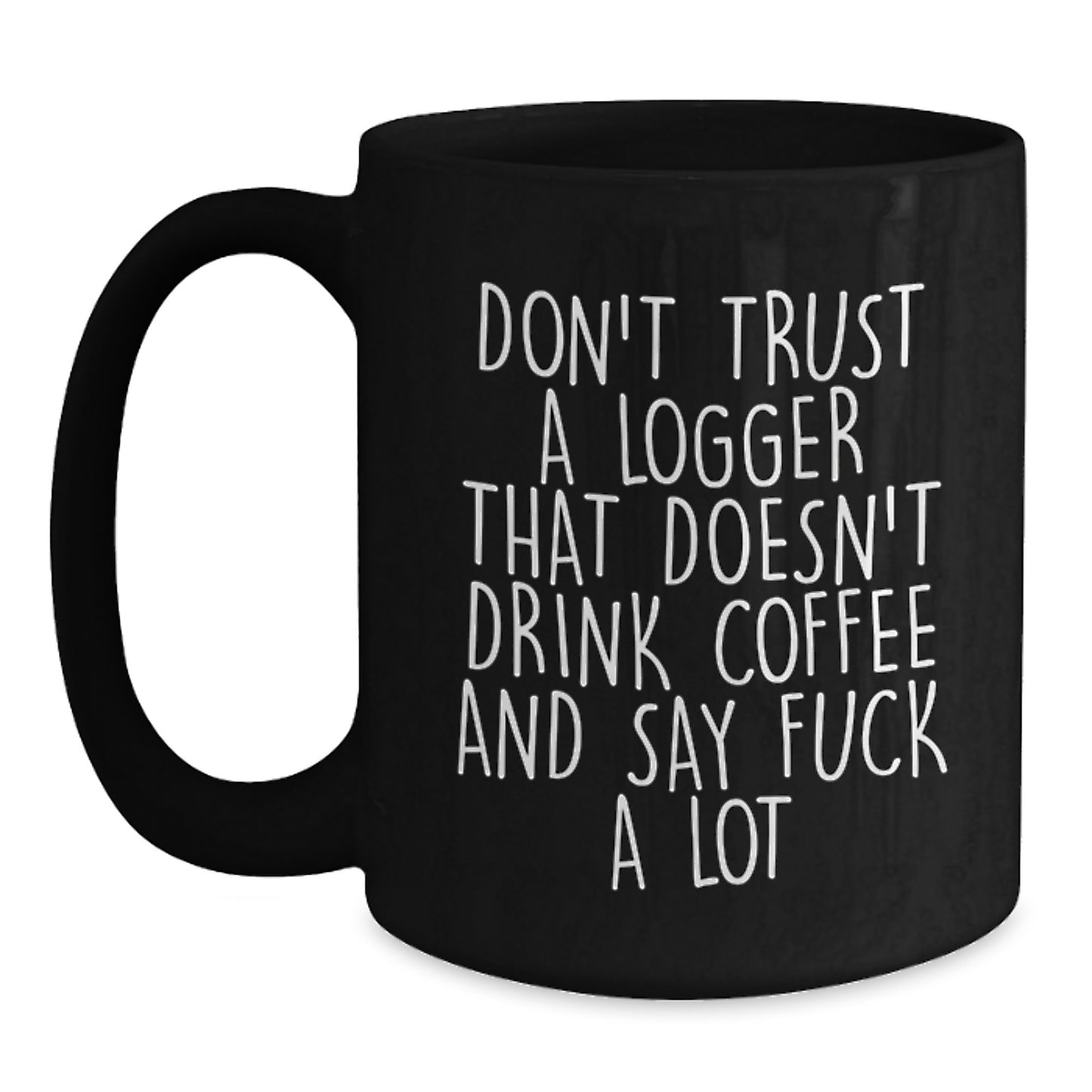 Funny Logger Gifts, Black Coffee Mug for Birthday, 'Don't Trust A Logger That Doesn't Drink Coffee And Say F--k A Lot' Quote, Gifts from Friends for Logger - Main