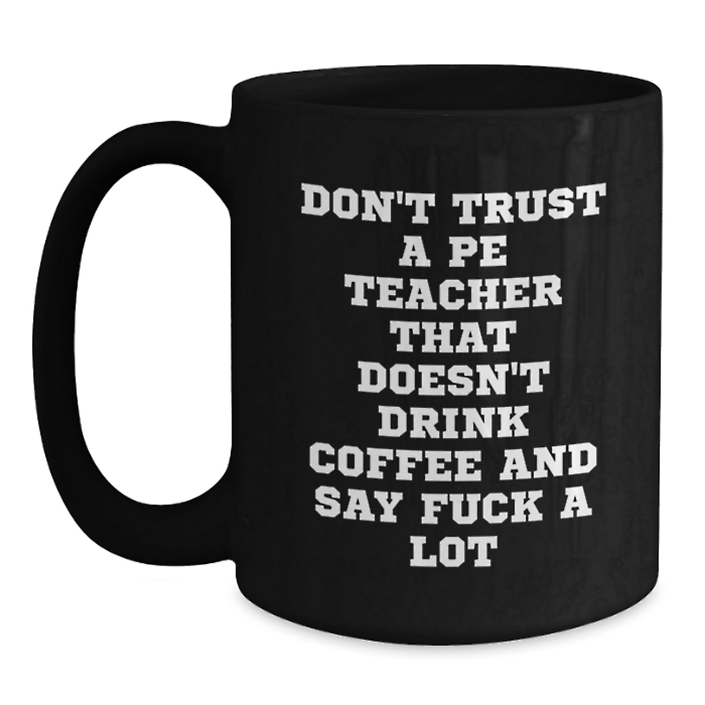 Funny PE Teacher Gifts for Him, Black Coffee Mug with 'Don't Trust A PE Teacher That Doesn't Drink Coffee And Say F--k A Lot' Quote, Graduation Unique Gifts from Friends, Coworkers, or Family - Main