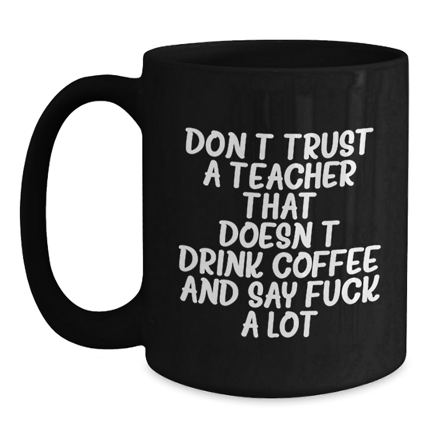 Funny Teacher Gifts from Friends for Birthdays - Don't Trust A Teacher That Doesn't Drink Coffee And Say F--k A Lot Black Coffee Mug - Main