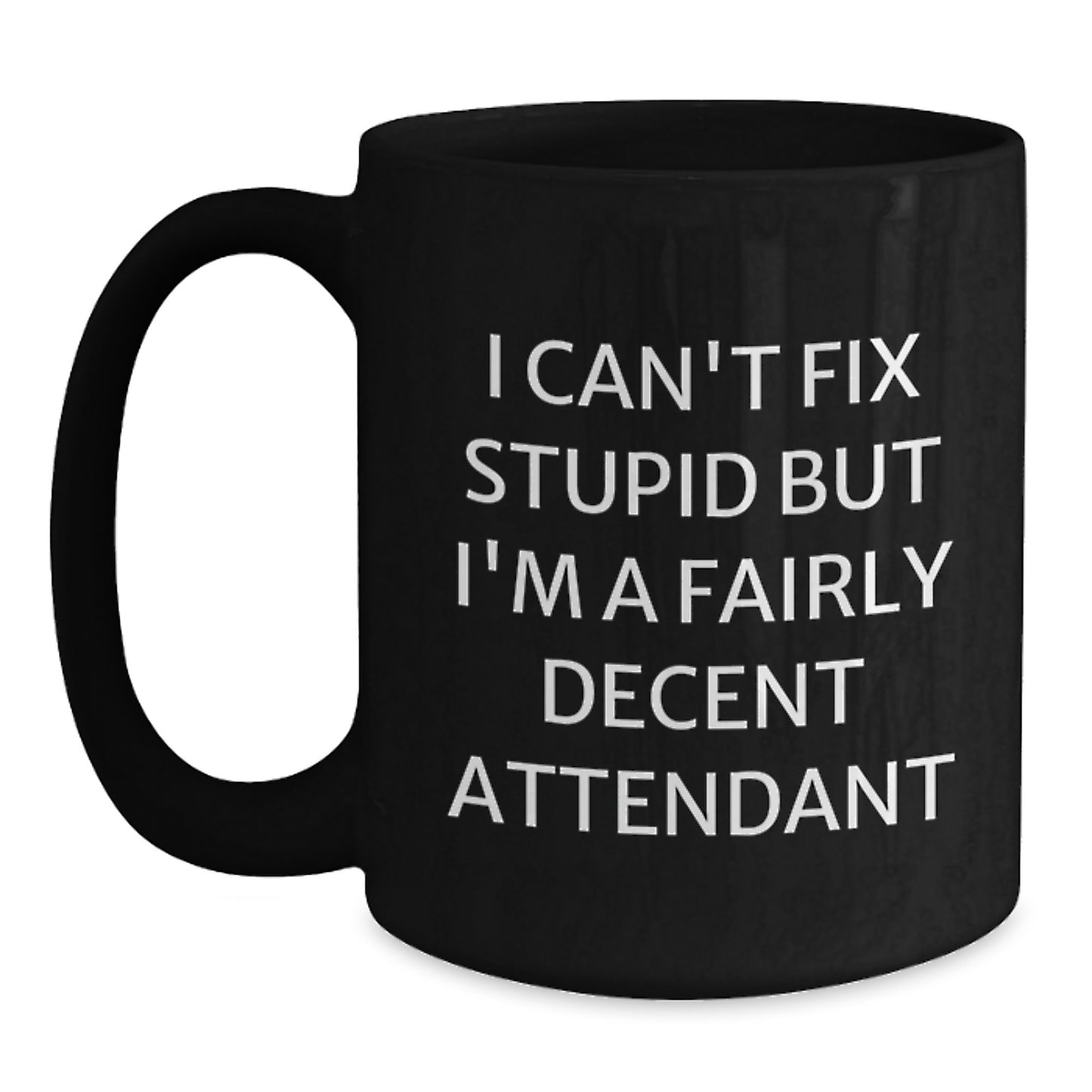 Funny Attendant Gifts from Friends - I Can't Fix Stupid But I'm A Fairly Decent Attendant Black Coffee Mug, 11oz or 15oz, Graduation Unique Presents - Main
