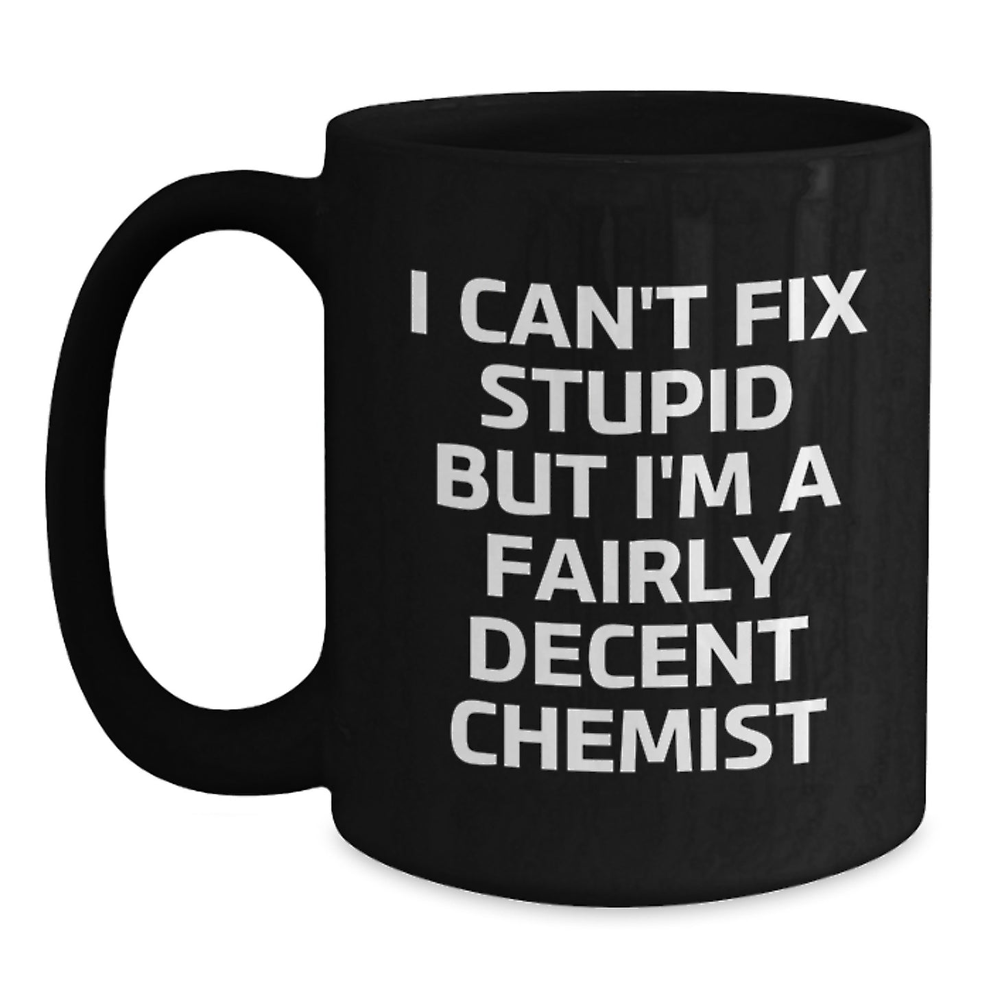Funny Chemist Gifts for Men, Women, Friends, Coworkers, and Family - I Can't Fix Stupid But I'm A Fairly Decent Chemist Black Coffee Mug, Graduation Unique Gifts - Main
