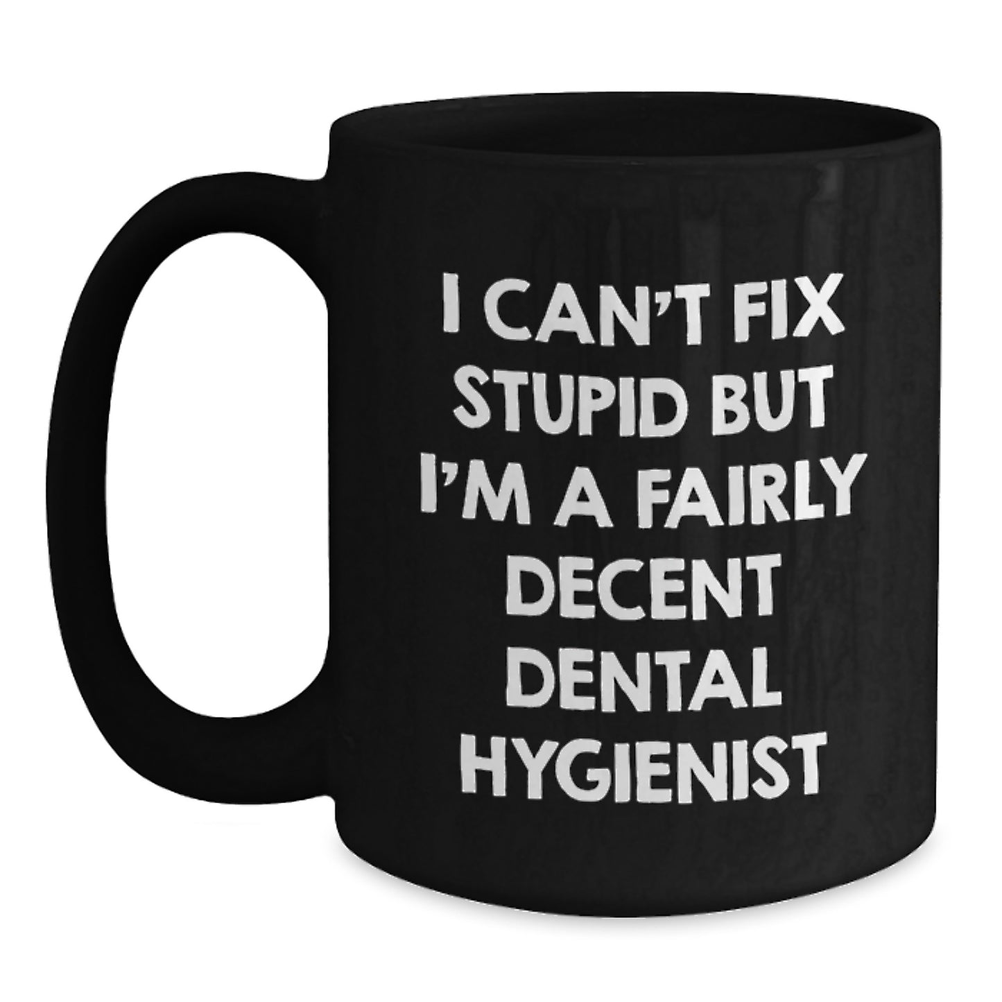 Funny Dental Hygienist Gifts from Friends for Birthday - I Can't Fix Stupid But I'm A Fairly Decent Dental Hygienist Black Coffee Mug - Main