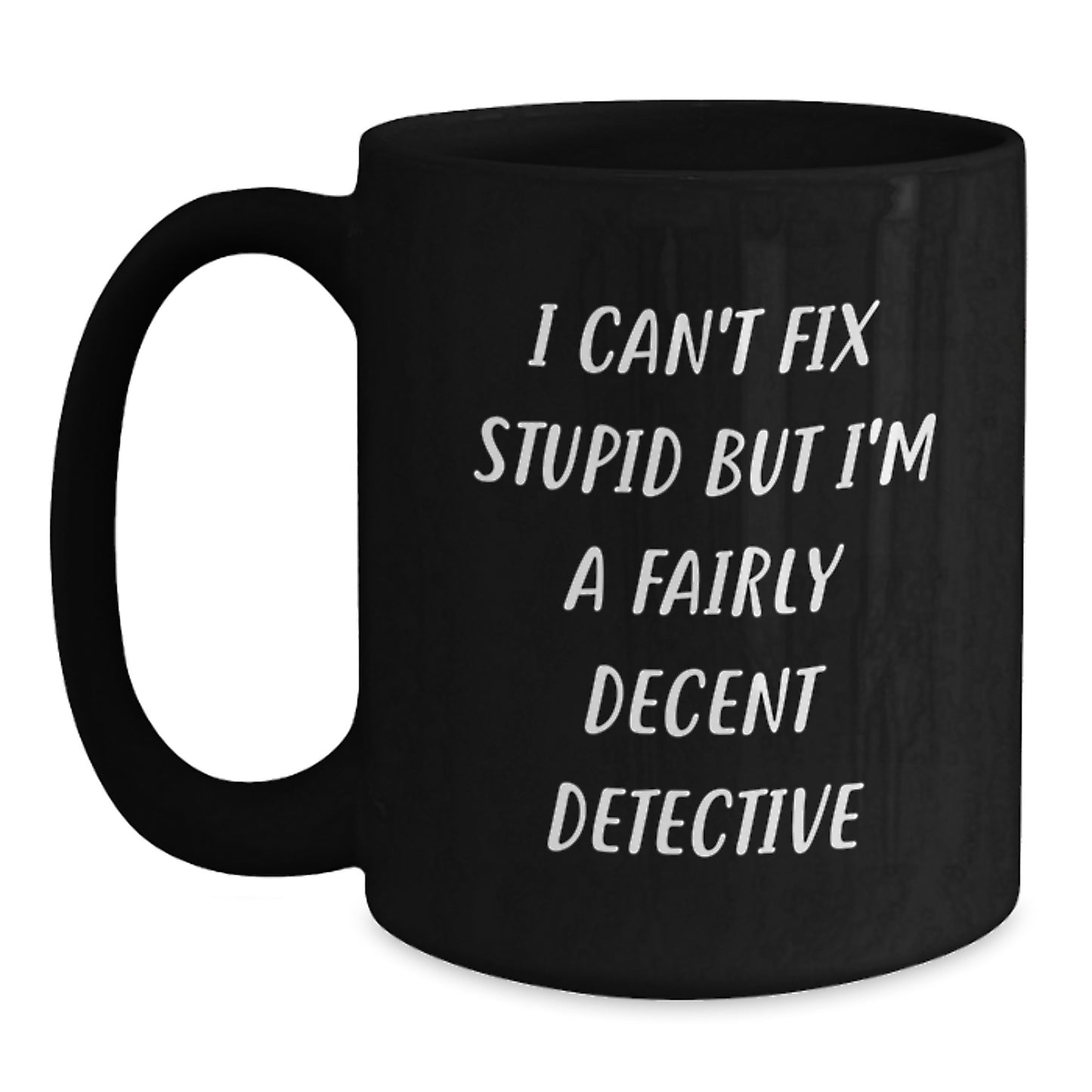 Funny Detective Gifts for Graduation, I Can't Fix Stupid But I'm A Fairly Decent Detective, Black Coffee Mug from Friends or Family, Gifts for Detective - Main