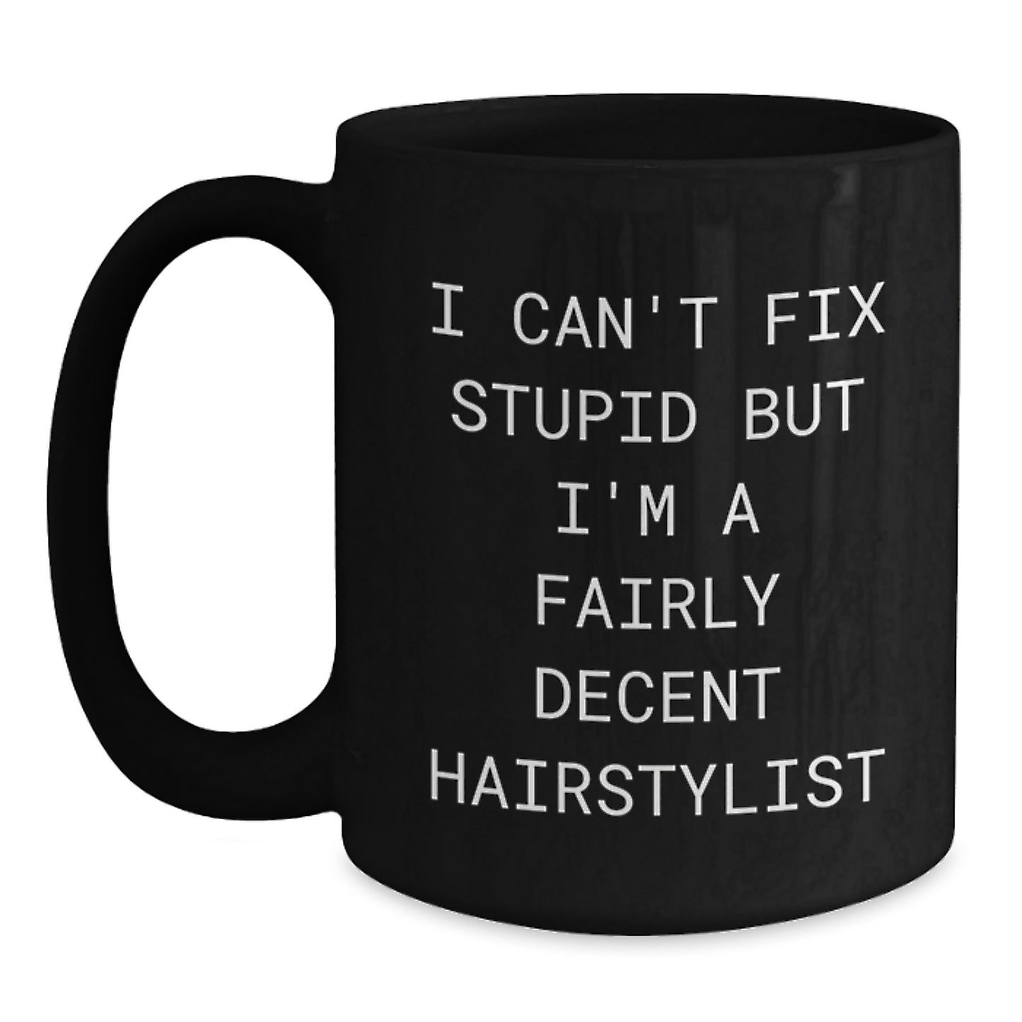 Funny Hairstylist Gifts for Friends Family from Men Women, 'I Can't Fix Stupid But I'm A Fairly Decent Hairstylist' Black Coffee Mug for Graduation - Main