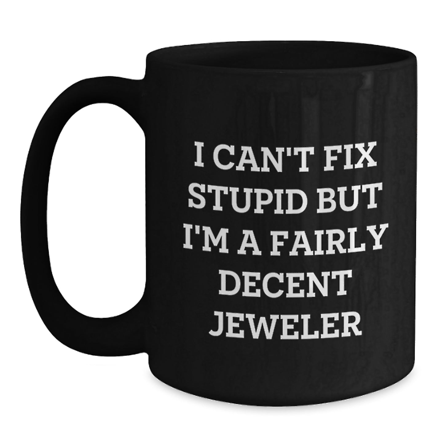 Jeweler Gifts from Friends, Funny Black Coffee Mug for Graduation, 'I Can't Fix Stupid But I'm A Fairly Decent Jeweler', Black 11oz or 15oz, Microwave and Dishwasher Safe - Main