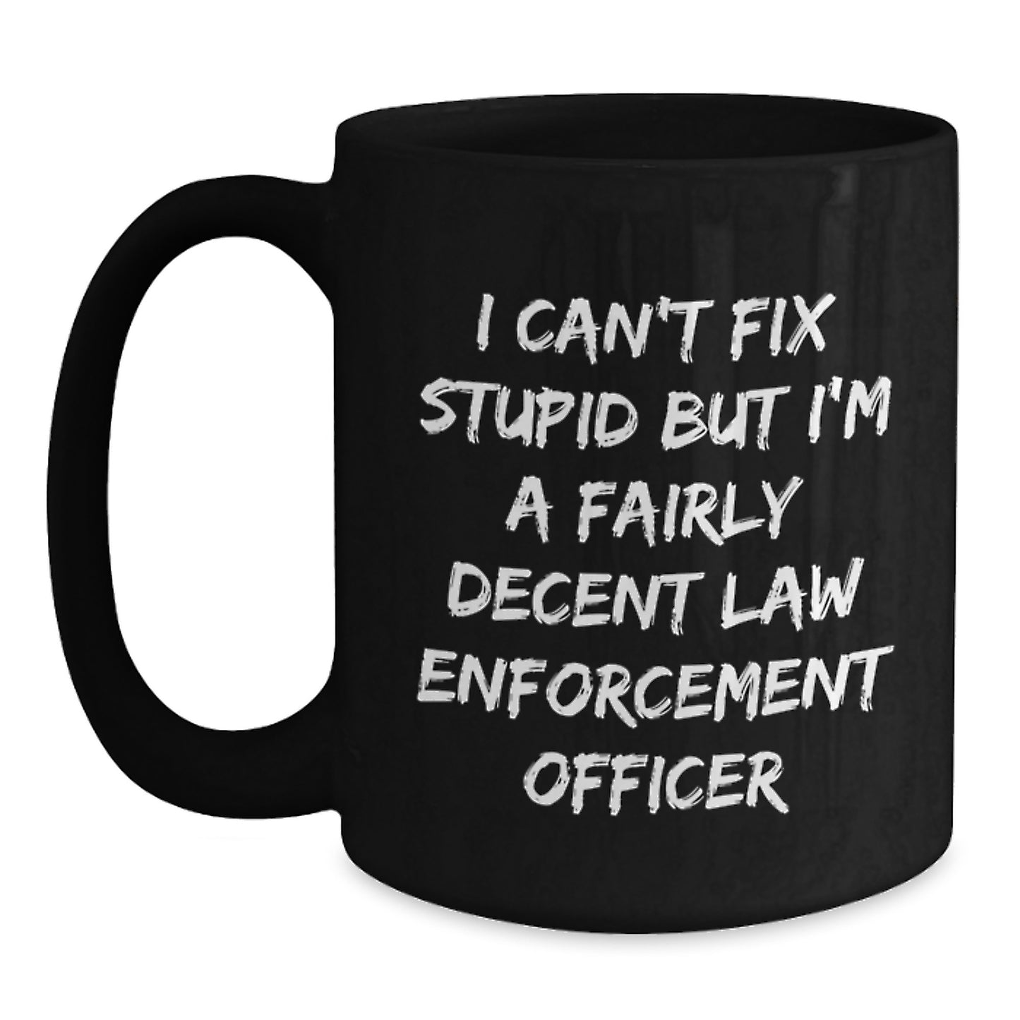 Funny Law Enforcement Officer Gifts for Men - I Can't Fix Stupid But I'm A Fairly Decent Coffee Mug, Birthday Unique Presents from Family and Friends - Main