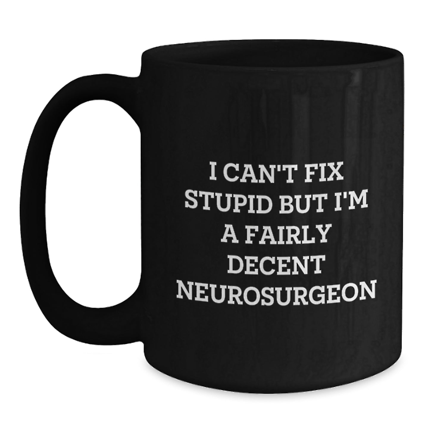 Funny Neurosurgeon Gifts, I Can't Fix Stupid But I'm A Fairly Decent Neurosurgeon Black Coffee Mug for Graduation, Funny Gifts from Friends to Neurosurgeon, Best Black Coffee Mug for Men and Women - Main