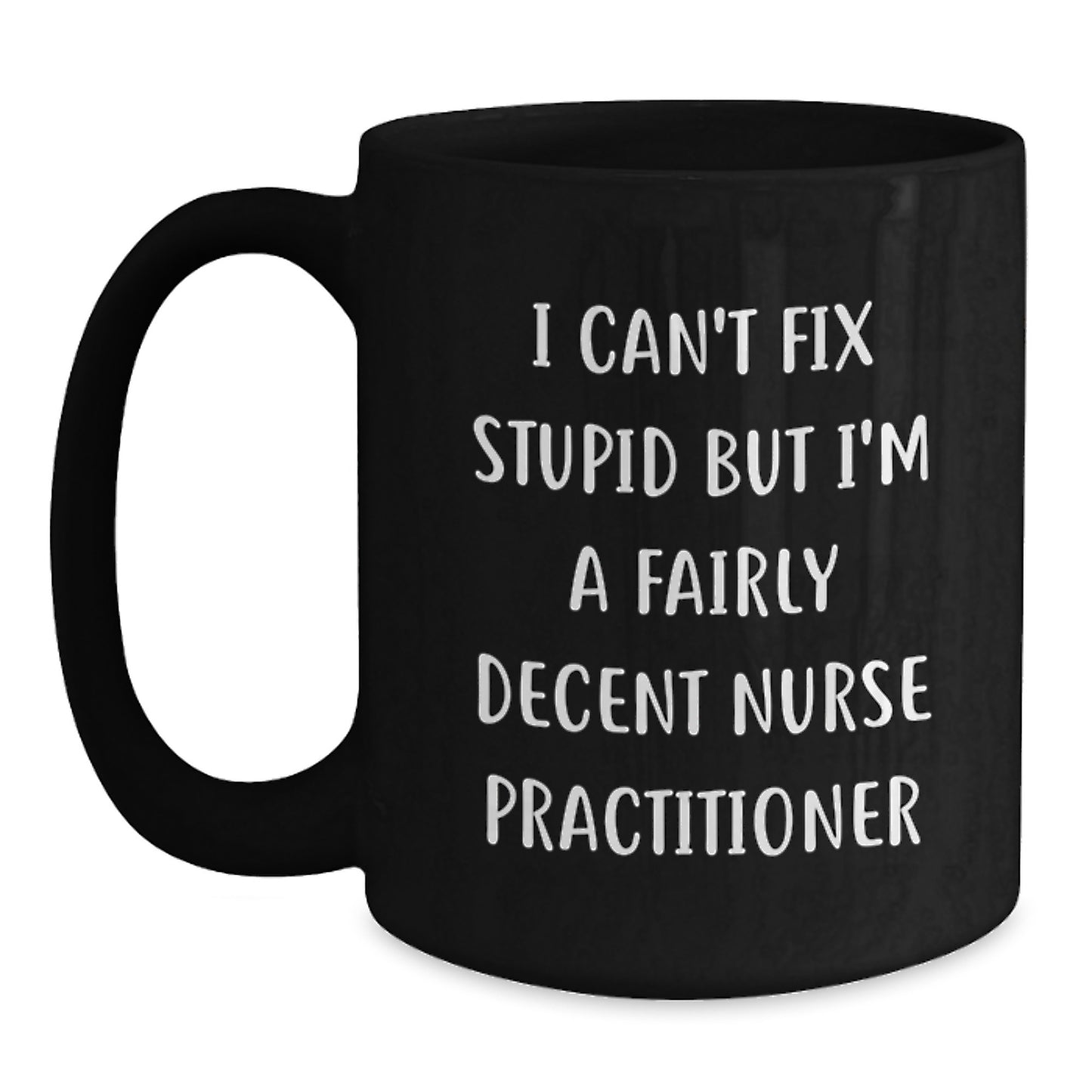 Nurse Practitioner Humor Gifts from Friends, Unique Graduation Mugs for Him Her, I Can't Fix Stupid But I'm A Fairly Decent NP, Black Coffee Mug, 11oz 15oz - Main