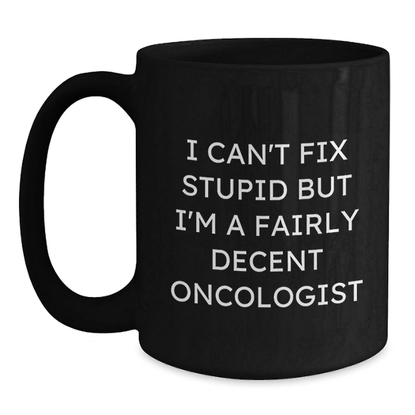 Funny Oncologist Gifts for Graduation, 'I Can't Fix Stupid But I'm A Fairly Decent Oncologist' Quote Black Coffee Mug, Gifts from Friends, Family, or Coworkers for Oncologist Men or Women - Main