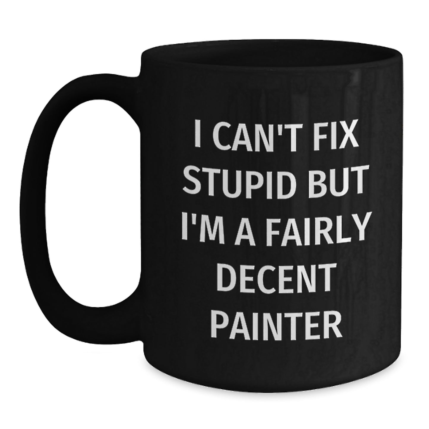 Funny Painter Gifts, I Can't Fix Stupid But I'm A Fairly Decent Painter, Black Coffee Mug for Graduation, Gifts from Friends to Painter, Painter Gifts - Main