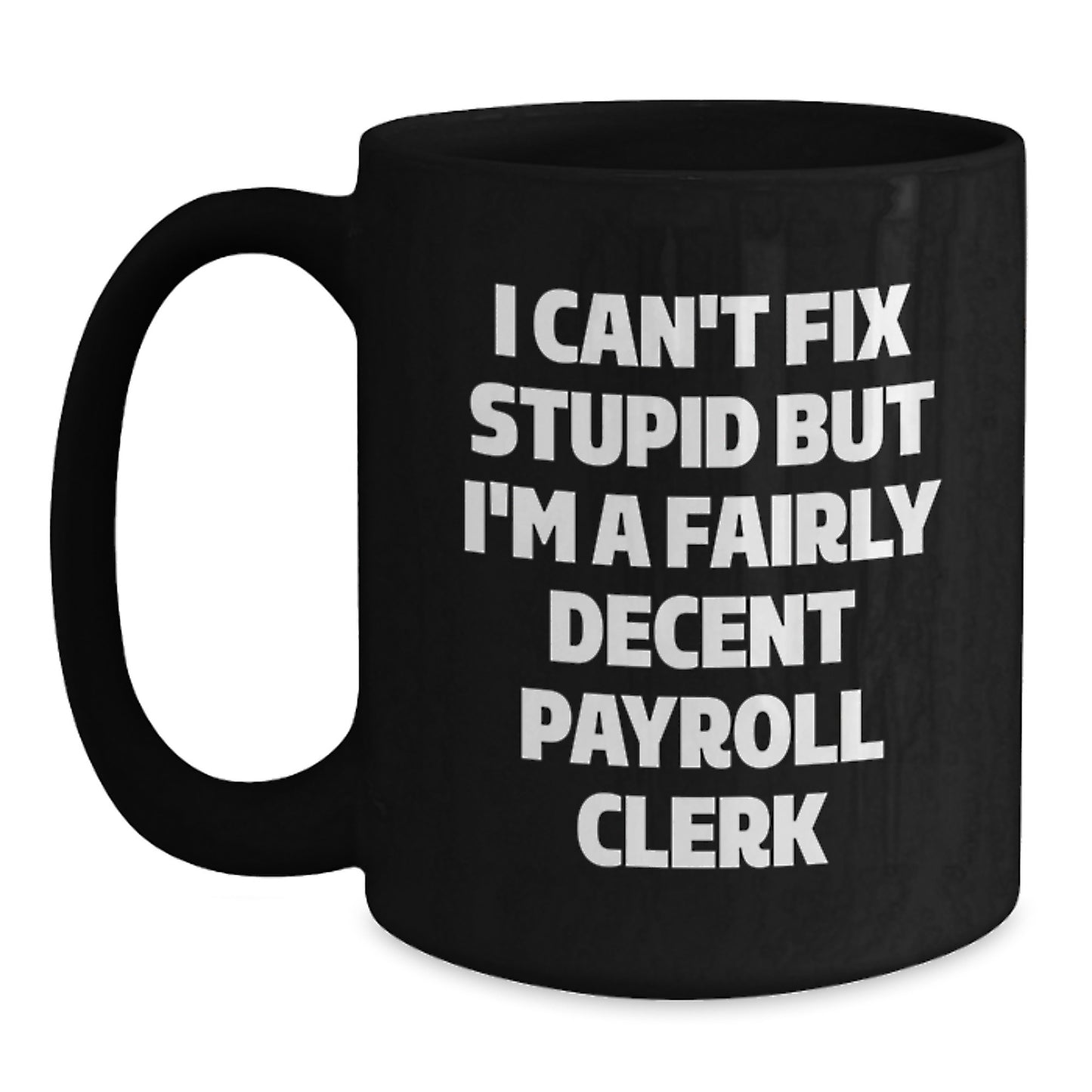 Fairly Decent Payroll Clerk Gifts for Men Women Friends Coworkers Family - I Can't Fix Stupid Black Coffee Mug for Graduation Unique Gifts from Coworkers Friends - Main