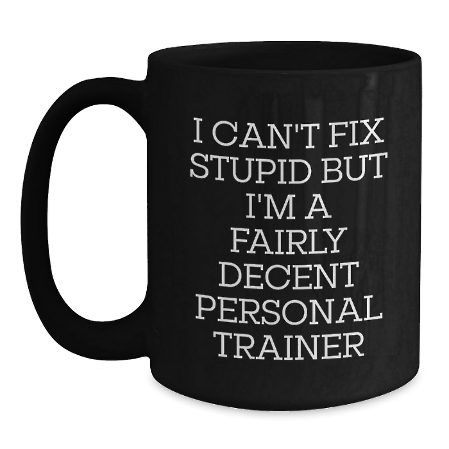 Funny Personal Trainer Gifts from Friends for Men, I Can't Fix Stupid But I'm A Fairly Decent Personal Trainer Black Coffee Mug, Graduation Unique - Main