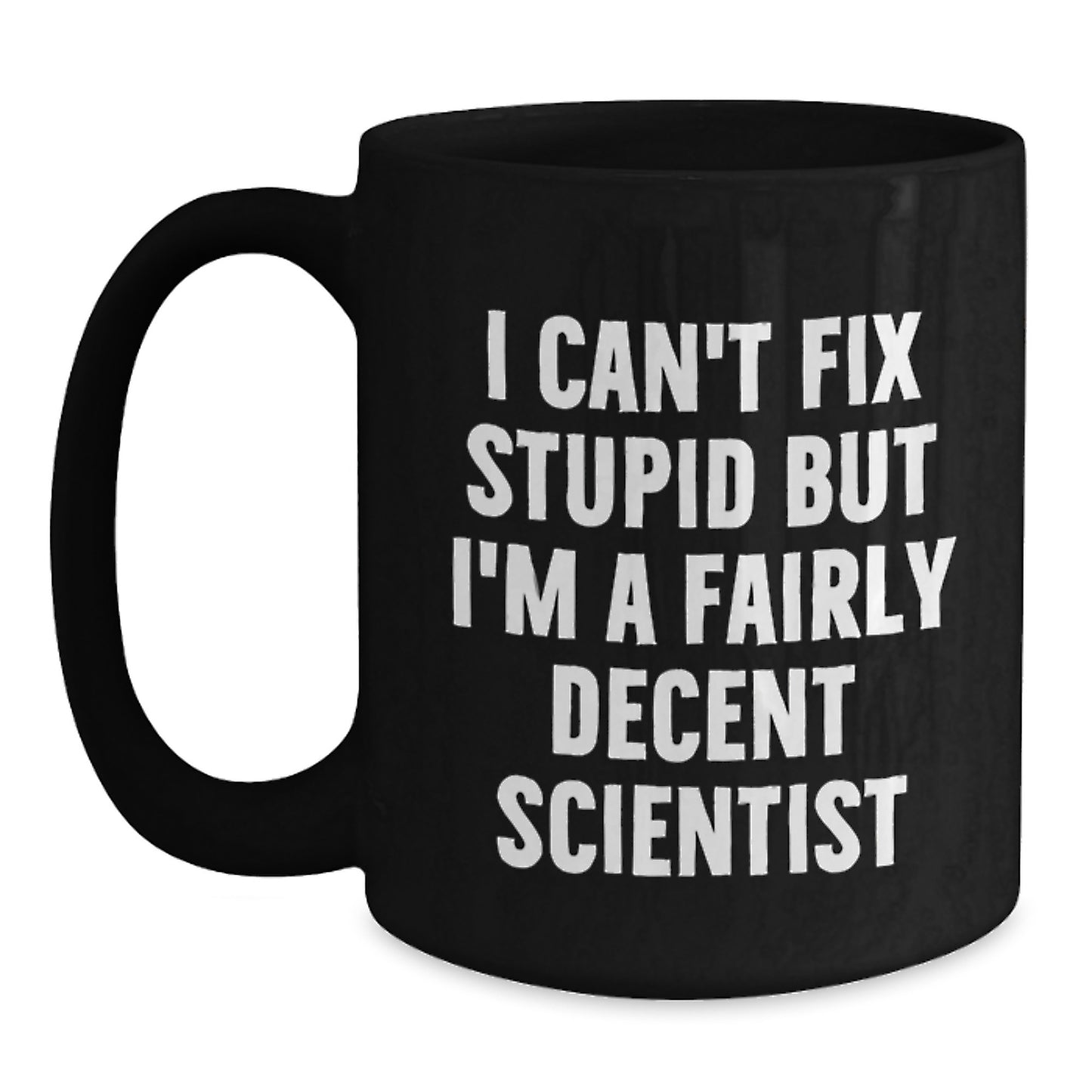 Funny Scientist Gifts for Him or Her, I Can't Fix Stupid But I'm A Fairly Decent Scientist Black Coffee Mug, Graduation Unique Gifts from Friends, Coworkers, or Family - Main
