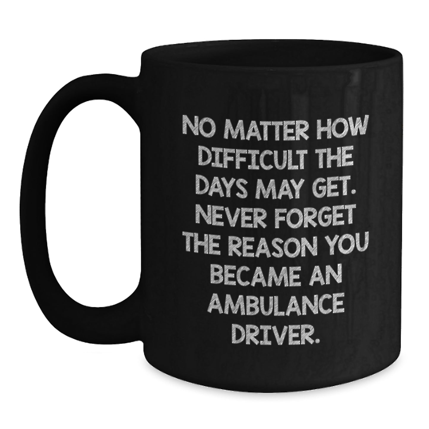 Ambulance Driver Inspirational Quote Gifts from Men to Ambulance Driver Friends - Black Coffee Mug, 11oz/15oz, Birthday Unique Gifts for Ambulance Driver Heroes - Main