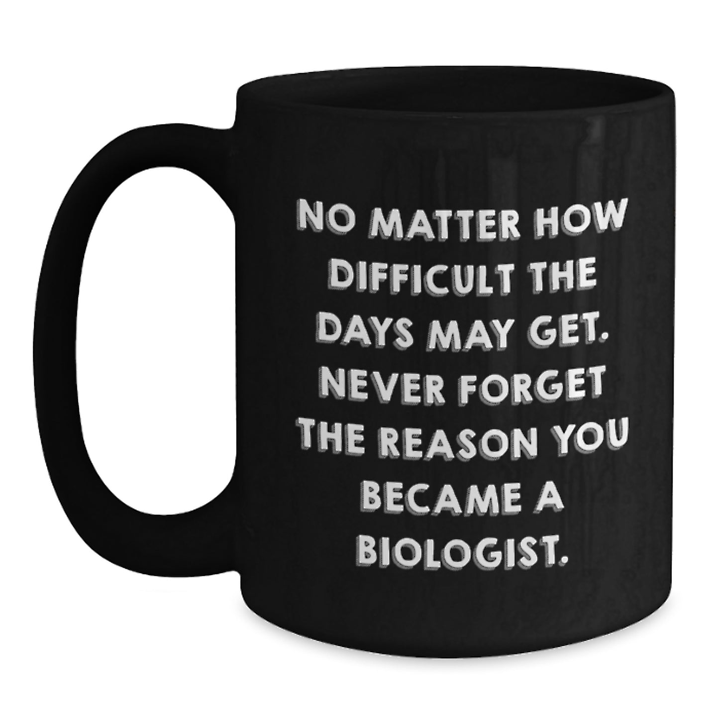 Biologist Gifts, Funny Quotes, Birthday Unique Gifts from Friends, 'No Matter How Difficult The Days May Get' Black Coffee Mug for Biologist - Main