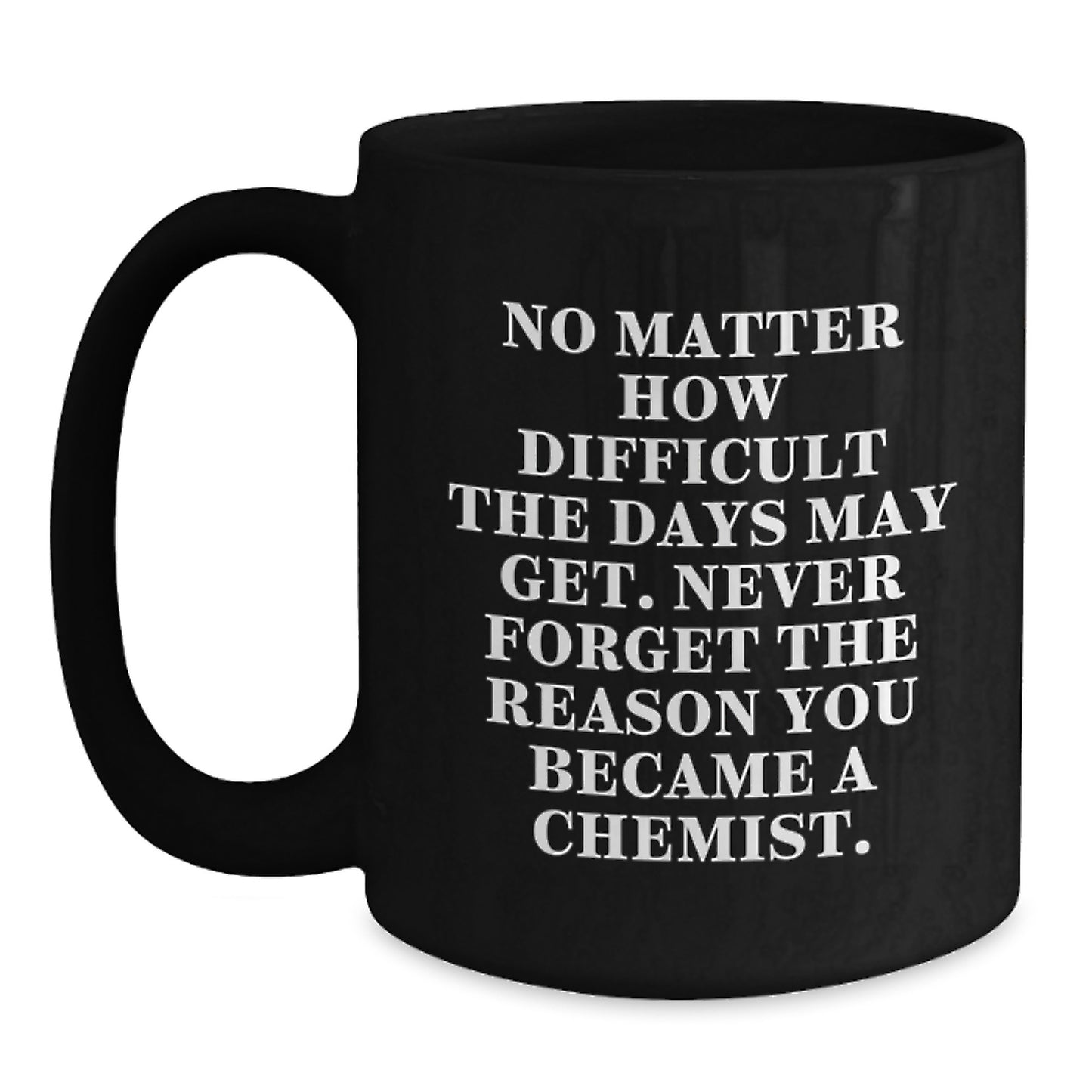 Funny Chemist Birthday Unique Gifts from Friends for Chemist Black Coffee Mug, Inspirational Quote Inside, 11oz or 15oz, Microwave and Dishwasher Safe - Main