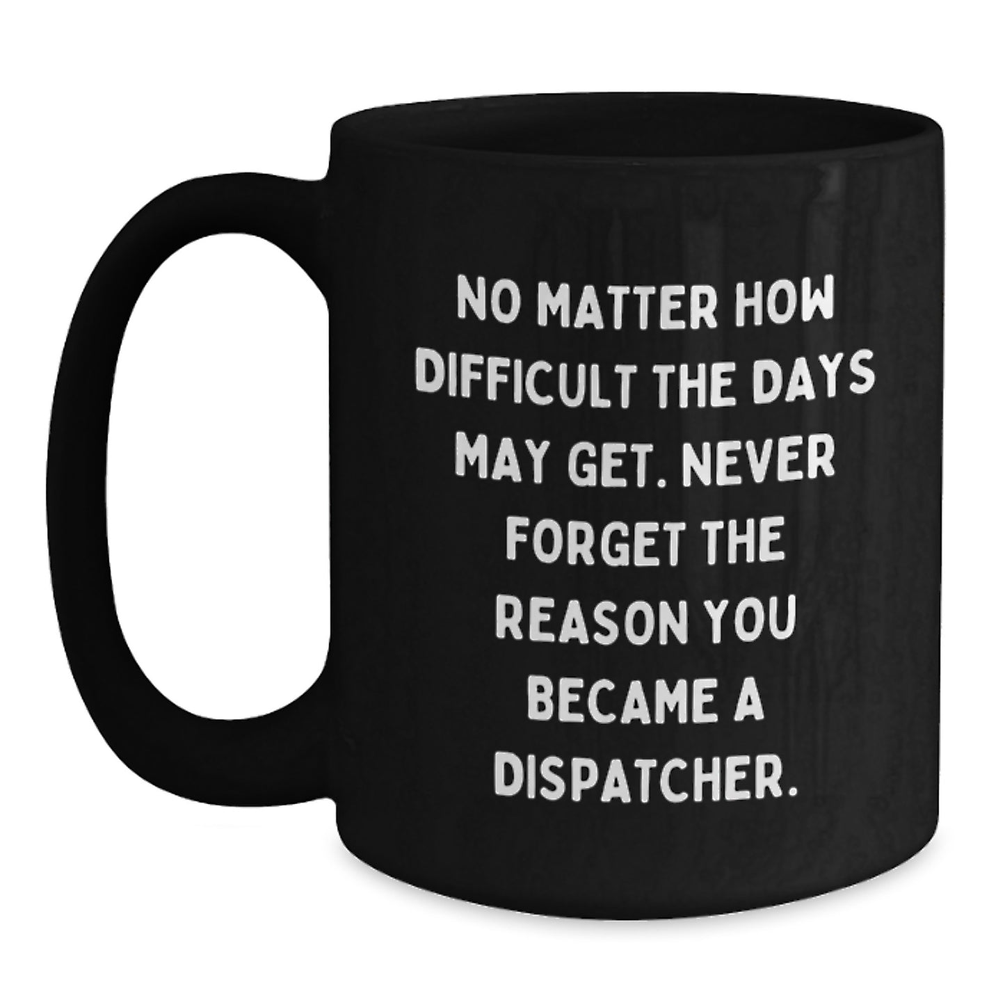 Inspiring Dispatcher Gifts - 'No Matter How Difficult' Black Coffee Mug, Gifts from Friends to Dispatcher, Unique Graduation Gifts - Main